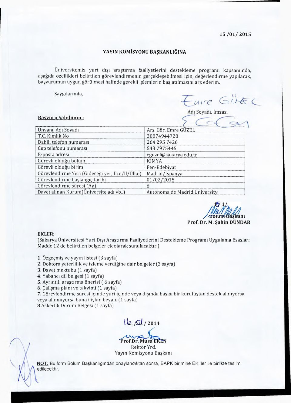 Gör. Emre GÜZEL T.C. Kimlik No 30874944728 Dahili telefon numarası 264 295 7426 Cep telefonu numarası 543 7975445 E-posta adresi eguzel@sakarya.edu.