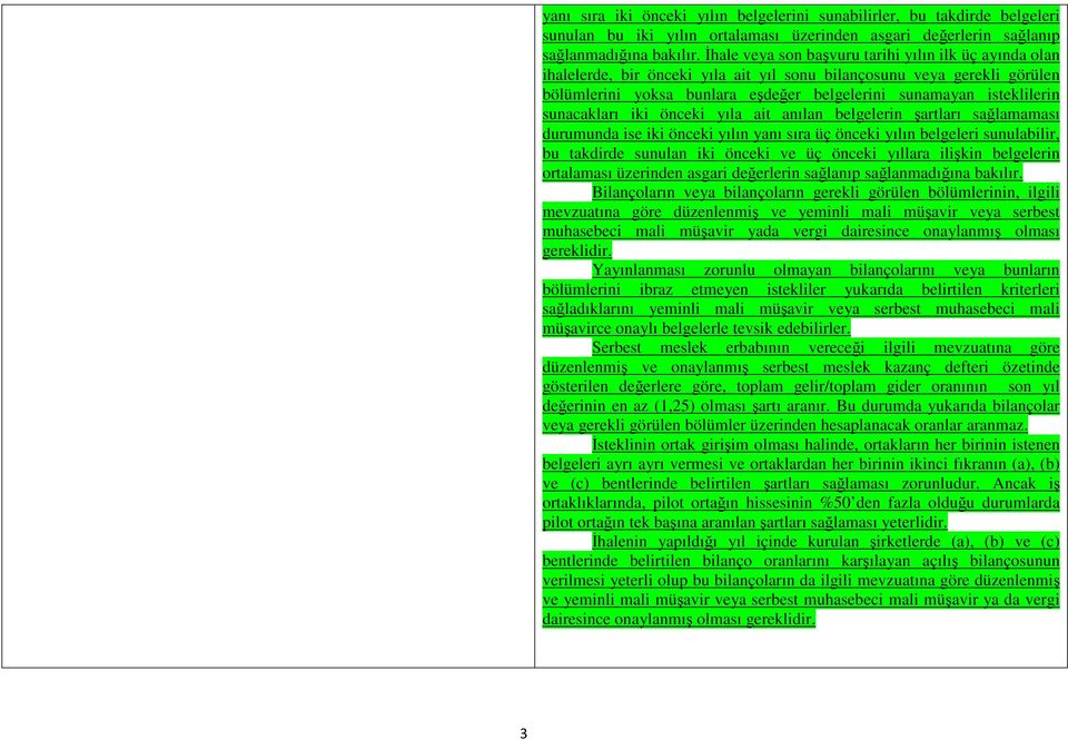sunacakları iki önceki yıla ait anılan belgelerin şartları sağlamaması durumunda ise iki önceki yılın yanı sıra üç önceki yılın belgeleri sunulabilir, bu takdirde sunulan iki önceki ve üç önceki