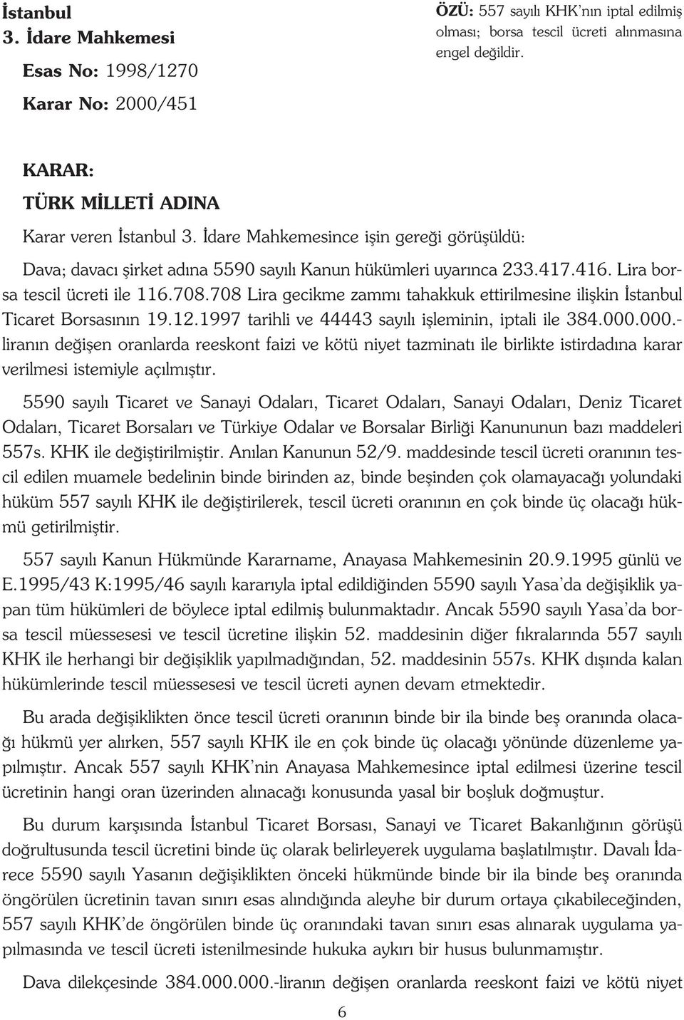 708.708 Lira gecikme zamm tahakkuk ettirilmesine iliflkin stanbul Ticaret Borsas n n 19.12.1997 tarihli ve 44443 say l iflleminin, iptali ile 384.000.