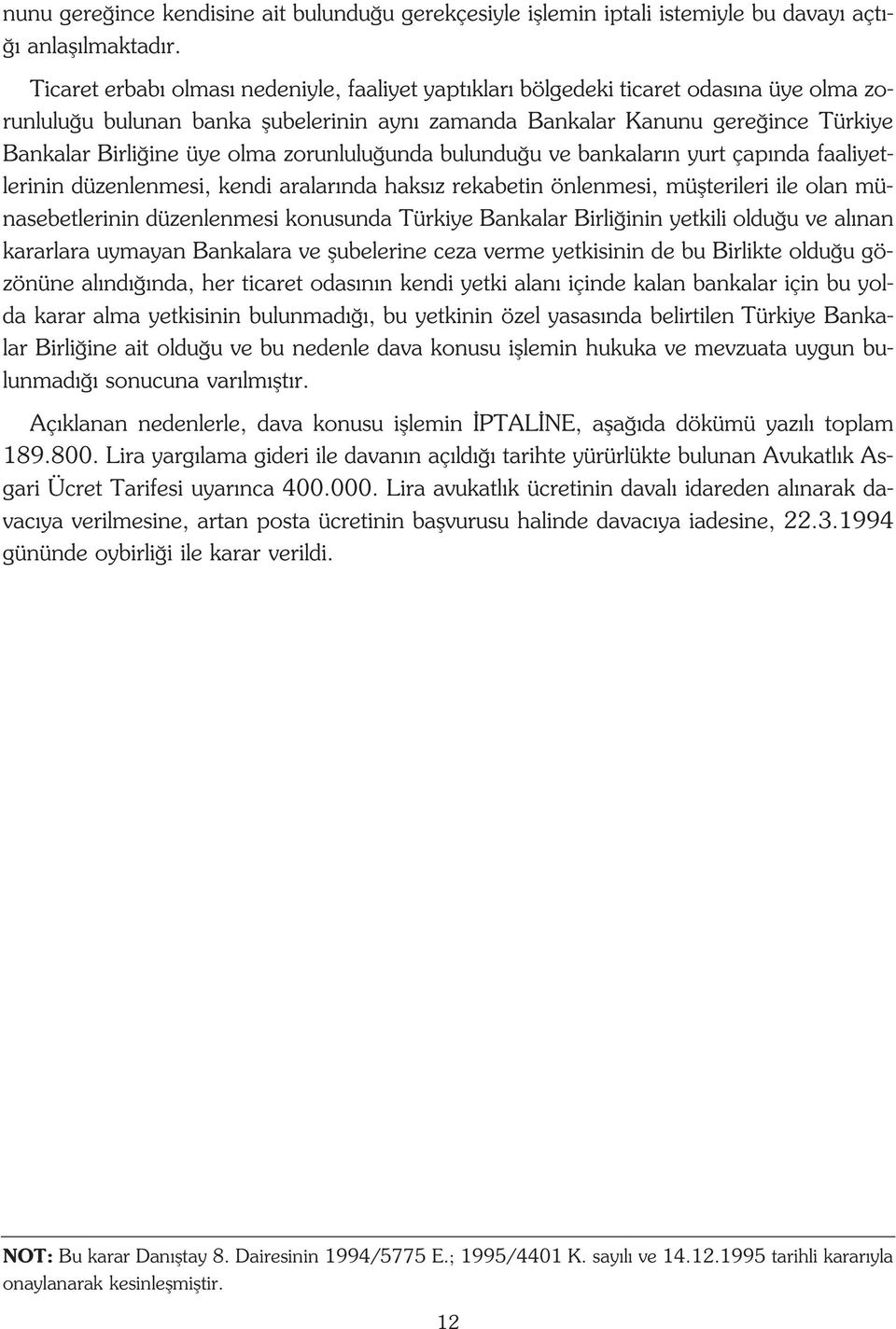 zorunlulu unda bulundu u ve bankalar n yurt çap nda faaliyetlerinin düzenlenmesi, kendi aralar nda haks z rekabetin önlenmesi, müflterileri ile olan münasebetlerinin düzenlenmesi konusunda Türkiye