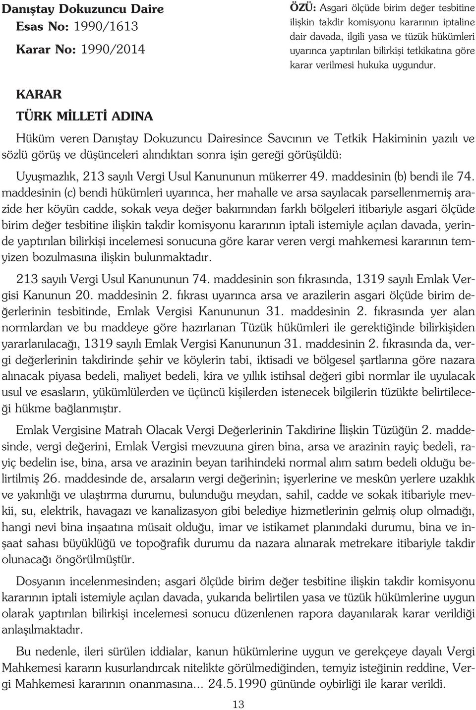 KARAR TÜRK M LLET ADINA Hüküm veren Dan fltay Dokuzuncu Dairesince Savc n n ve Tetkik Hakiminin yaz l ve sözlü görüfl ve düflünceleri al nd ktan sonra iflin gere i görüflüldü: Uyuflmazl k, 213 say l