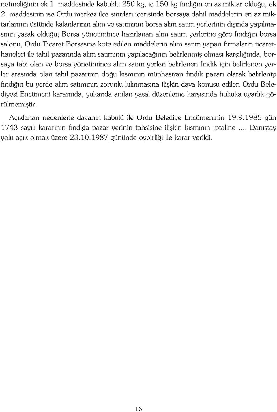 Borsa yönetimince haz rlanan al m sat m yerlerine göre f nd n borsa salonu, Ordu Ticaret Borsas na kote edilen maddelerin al m sat m yapan firmalar n ticarethaneleri ile tah l pazar nda al m sat m n