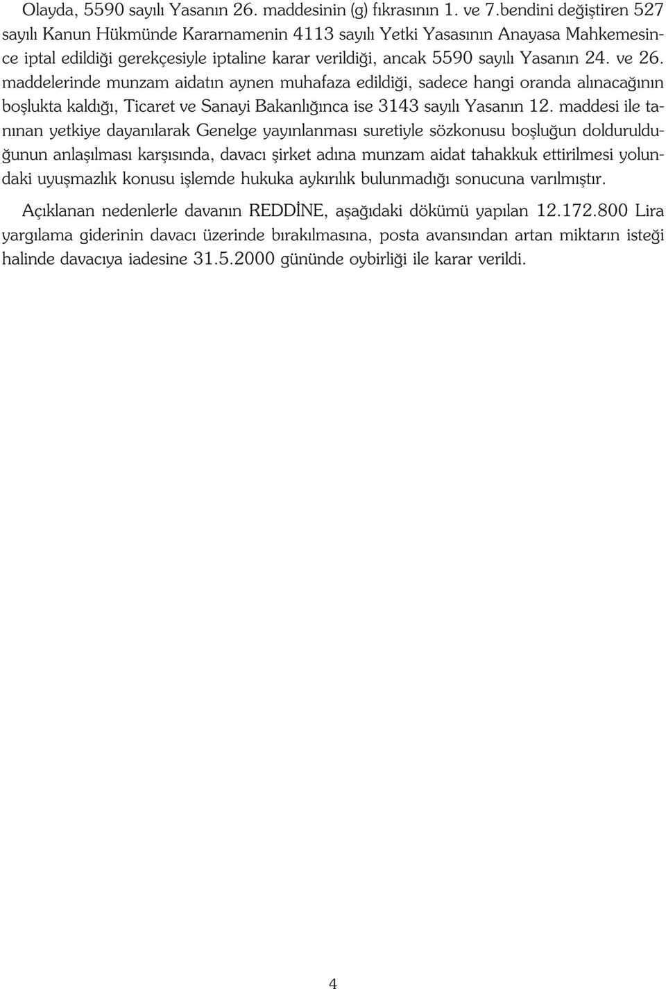 maddelerinde munzam aidat n aynen muhafaza edildi i, sadece hangi oranda al naca n n bofllukta kald, Ticaret ve Sanayi Bakanl nca ise 3143 say l Yasan n 12.