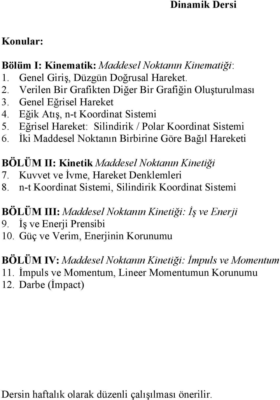 İki Maddesel Noktanın Birbirine Göre Bağıl Hareketi BÖLÜM II: Kinetik Maddesel Noktanın Kinetiği 7. Kuvvet ve İvme, Hareket Denklemleri 8.