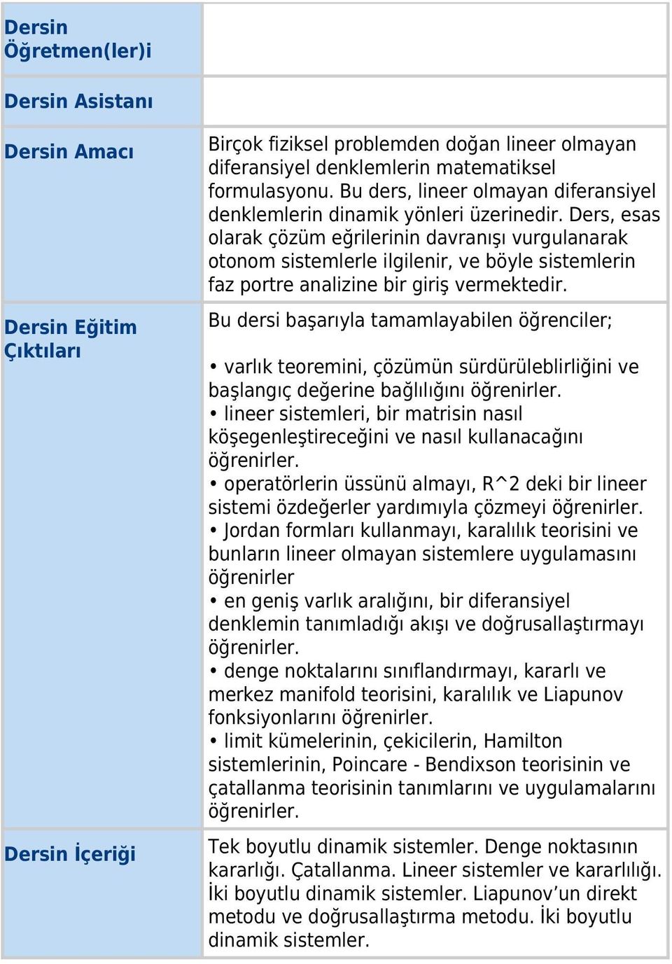 Ders, esas olarak çözüm eğrilerinin davranışı vurgulanarak otonom sistemlerle ilgilenir, ve böyle sistemlerin faz portre analizine bir giriş vermektedir.