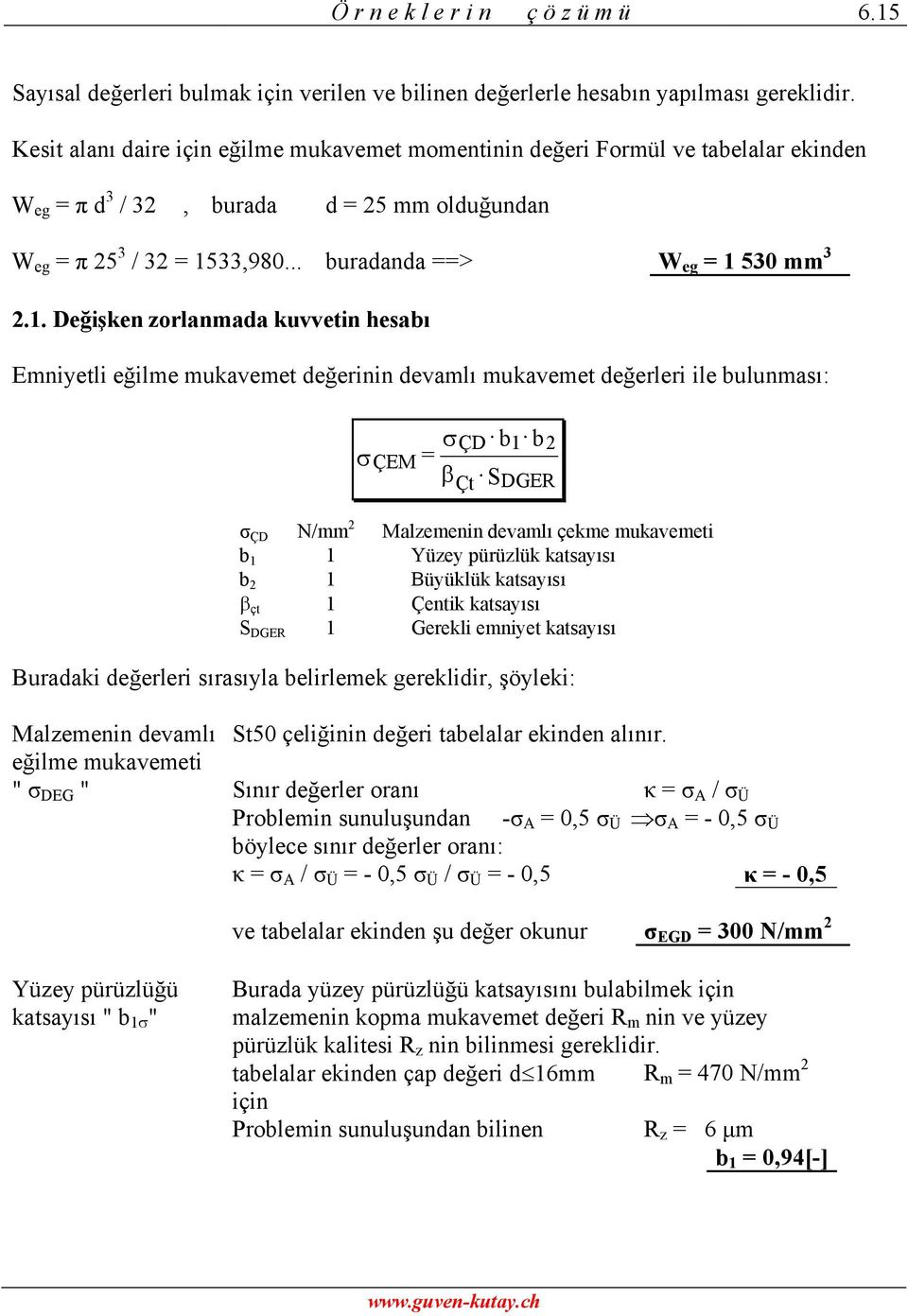 . Değişken zorlanmada kuvvetin hesabı Emniyetli eğilme mukavemet değerinin devamlı mukavemet değerleri ile bulunması: ÇEM β ÇD b S b DGER ÇD N/mm Malzemenin devamlı çekme mukavemeti b Yüzey pürüzlük