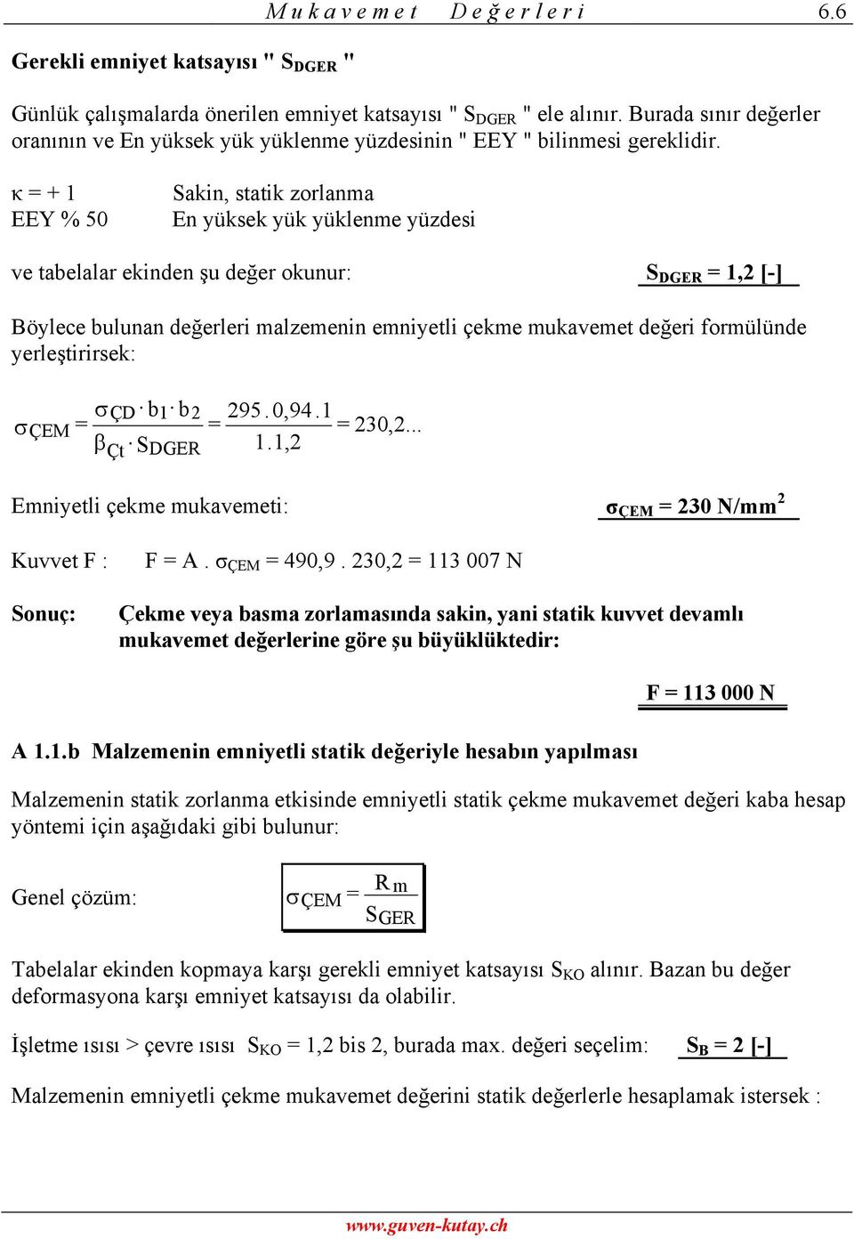 κ + EEY % 50 Sakin, statik zorlanma En yüksek yük yüklenme yüzdesi ve tabelalar ekinden şu değer okunur: S DGER, [-] Böylece bulunan değerleri malzemenin emniyetli çekme mukavemet değeri formülünde