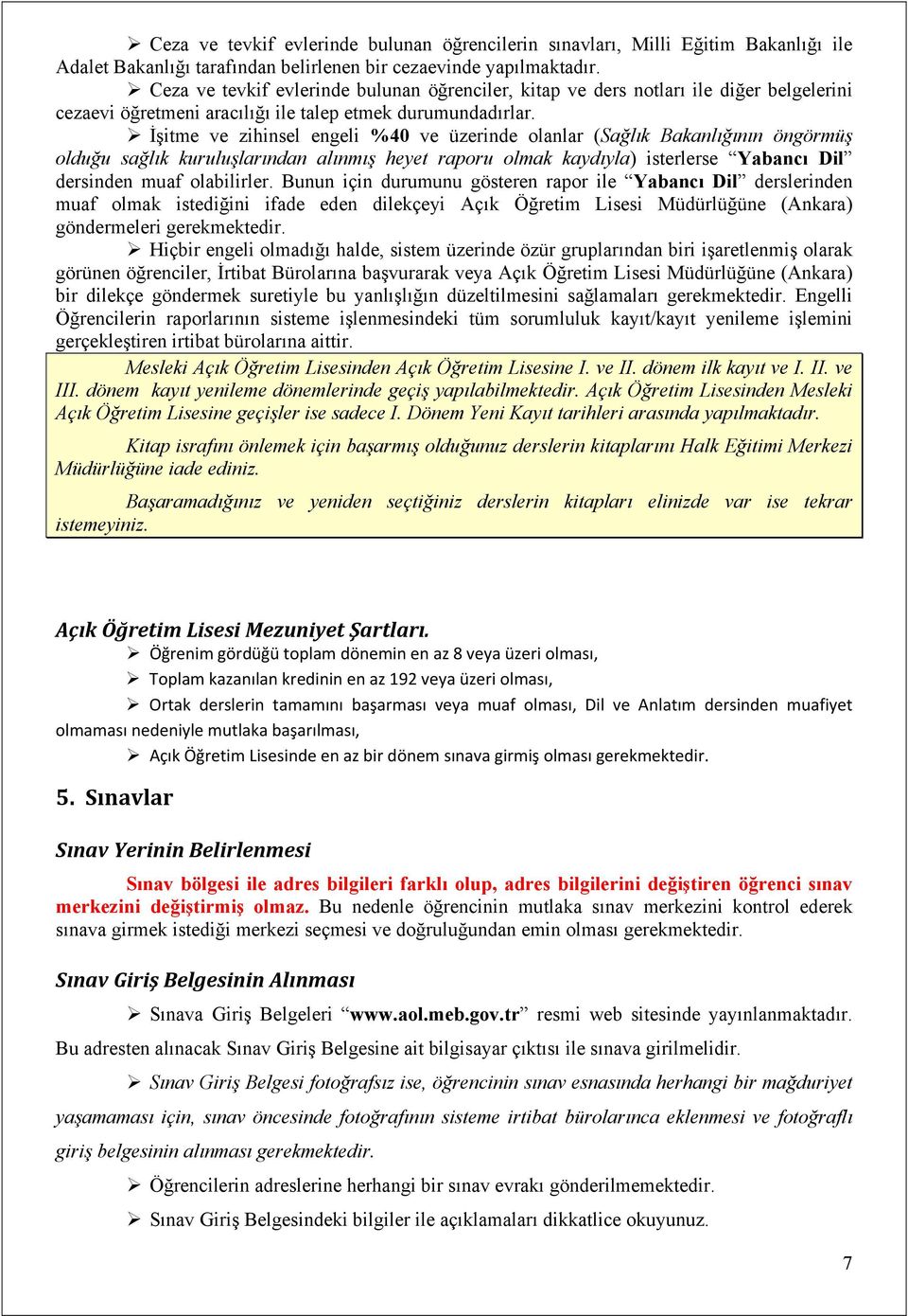 İşitme ve zihinsel engeli %40 ve üzerinde olanlar (Sağlık Bakanlığının öngörmüş olduğu sağlık kuruluşlarından alınmış heyet raporu olmak kaydıyla) isterlerse Yabancı Dil dersinden muaf olabilirler.