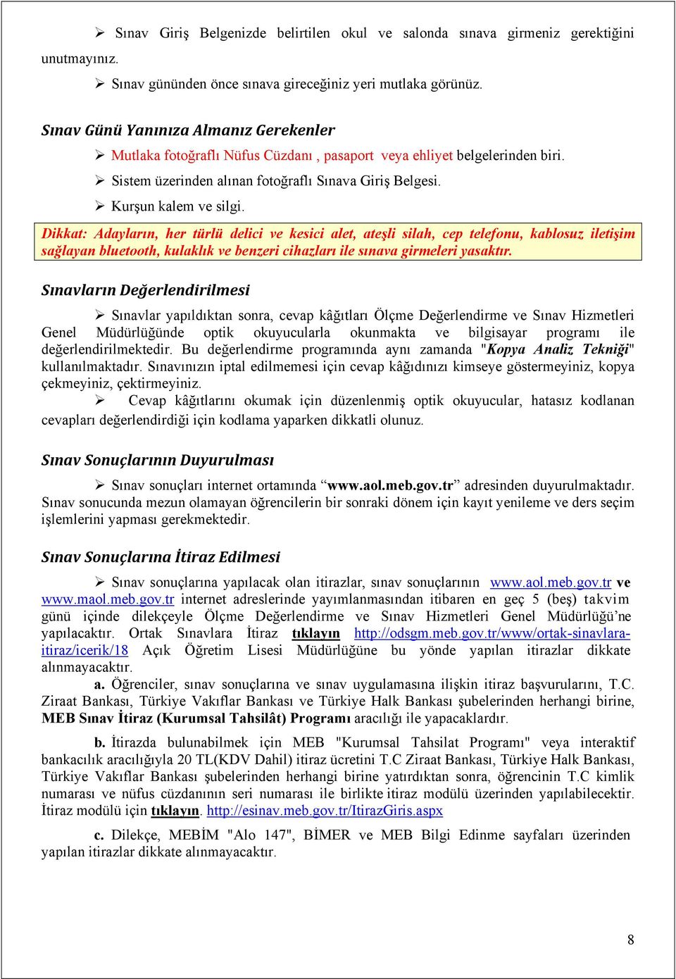 Dikkat: Adayların, her türlü delici ve kesici alet, ateşli silah, cep telefonu, kablosuz iletişim sağlayan bluetooth, kulaklık ve benzeri cihazları ile sınava girmeleri yasaktır.