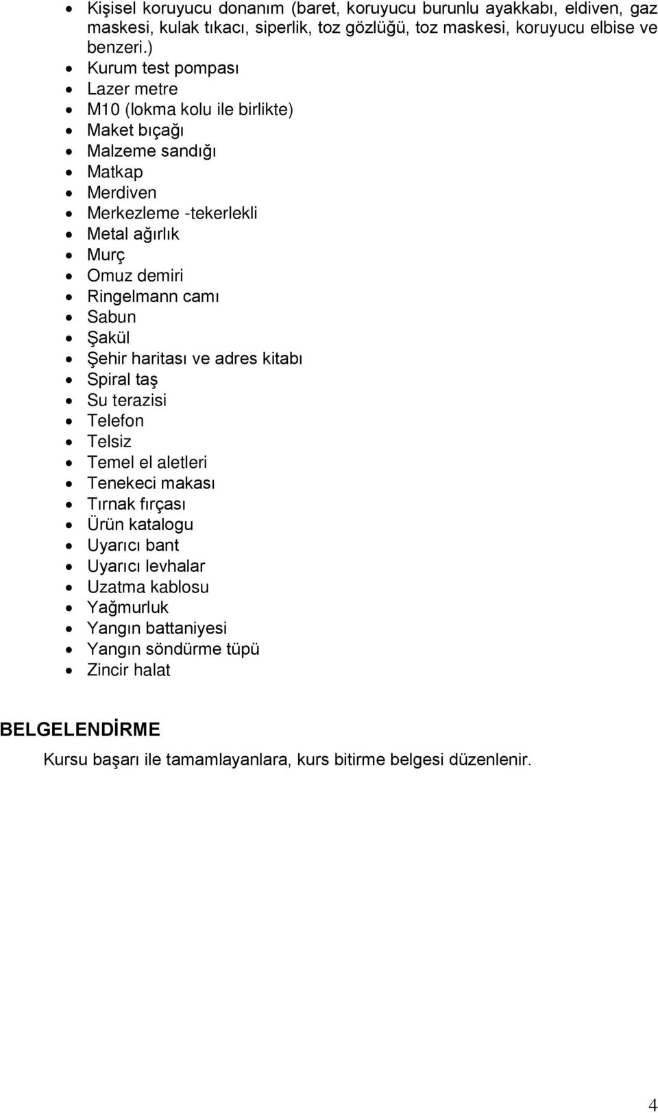 Ringelmann camı Sabun Şakül Şehir haritası ve adres kitabı Spiral taş Su terazisi Telefon Telsiz Temel el aletleri Tenekeci makası Tırnak fırçası Ürün katalogu Uyarıcı