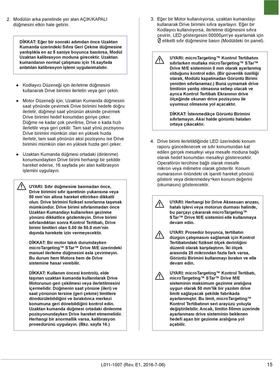 Uzaktan kumandanın normal çalışması için 16.sayfada anlatılan kalibrasyon işlemi uygulanmalıdır. Kodlayıcı Düzeneği için ilerletme düğmesini kullanarak Drive birimini ilerletin veya geri çekin.