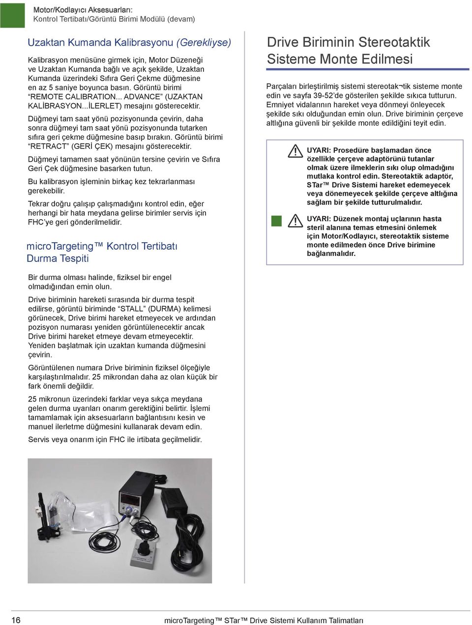 Düğmeyi tam saat yönü pozisyonunda çevirin, daha sonra düğmeyi tam saat yönü pozisyonunda tutarken sıfıra geri çekme düğmesine basıp bırakın. Görüntü birimi RETRACT (GERİ ÇEK) mesajını gösterecektir.