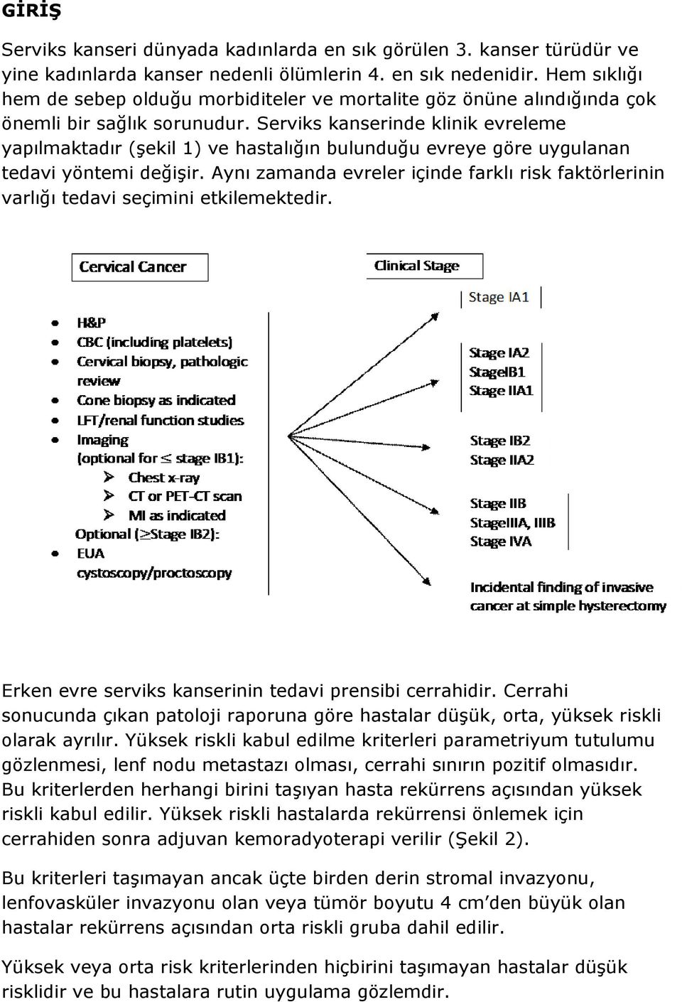 Serviks kanserinde klinik evreleme yapılmaktadır (şekil 1) ve hastalığın bulunduğu evreye göre uygulanan tedavi yöntemi değişir.