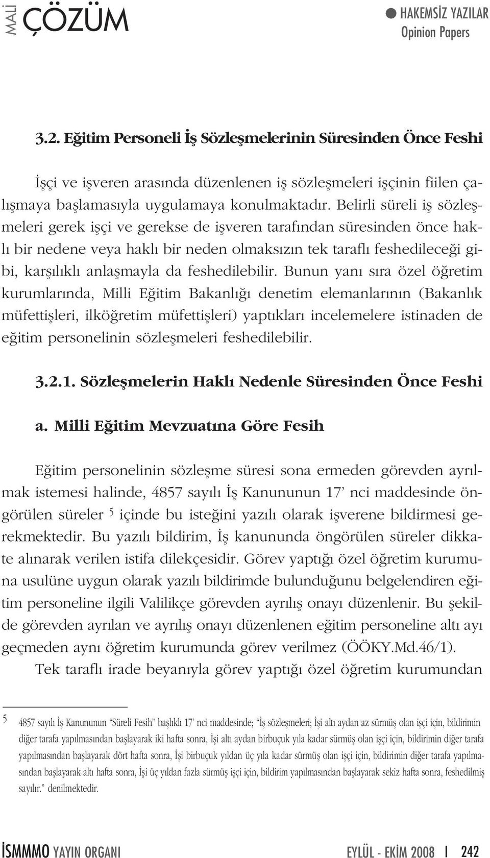 Belirli süreli ifl sözleflmeleri gerek iflçi ve gerekse de iflveren taraf ndan süresinden önce hakl bir nedene veya hakl bir neden olmaks z n tek tarafl feshedilece i gibi, karfl l kl anlaflmayla da