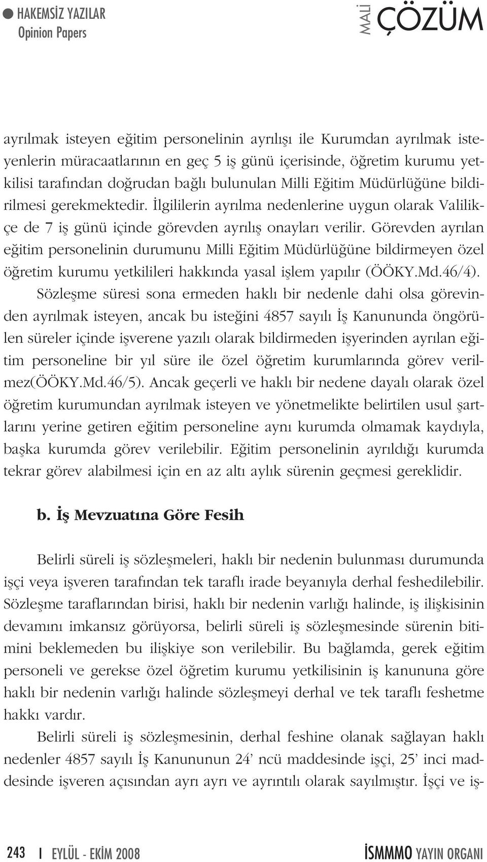 Görevden ayr lan e itim personelinin durumunu Milli E itim Müdürlü üne bildirmeyen özel ö retim kurumu yetkilileri hakk nda yasal ifllem yap l r (ÖÖKY.Md.46/4).