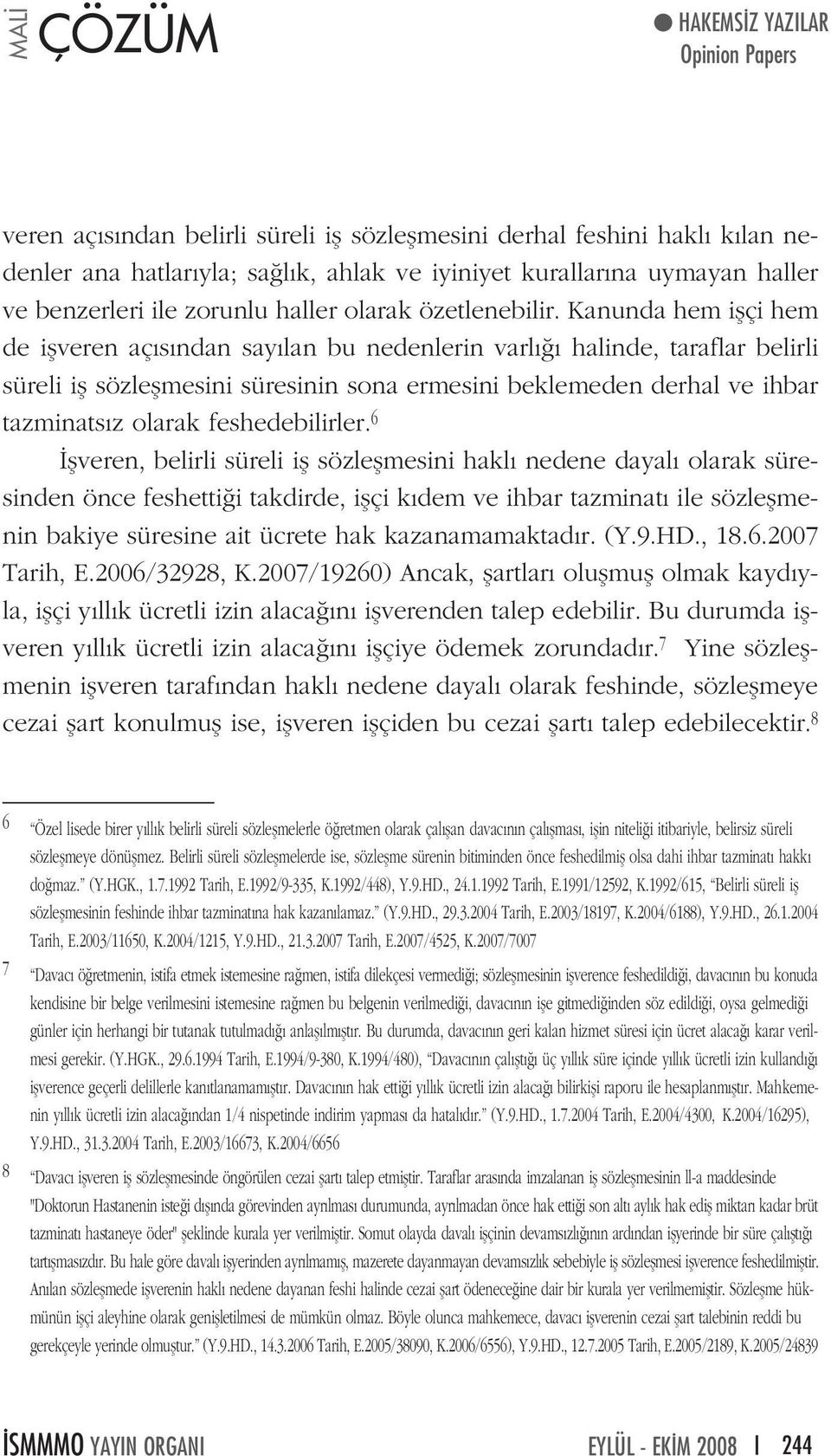 Kanunda hem iflçi hem de iflveren aç s ndan say lan bu nedenlerin varl halinde, taraflar belirli süreli ifl sözleflmesini süresinin sona ermesini beklemeden derhal ve ihbar tazminats z olarak