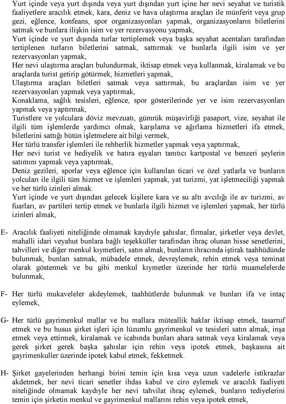 acentaları tarafından tertiplenen turların biletlerini satmak, sattırmak ve bunlarla ilgili isim ve yer rezervasyonları yapmak, Her nevi ulaştırma araçları bulundurmak, iktisap etmek veya kullanmak,