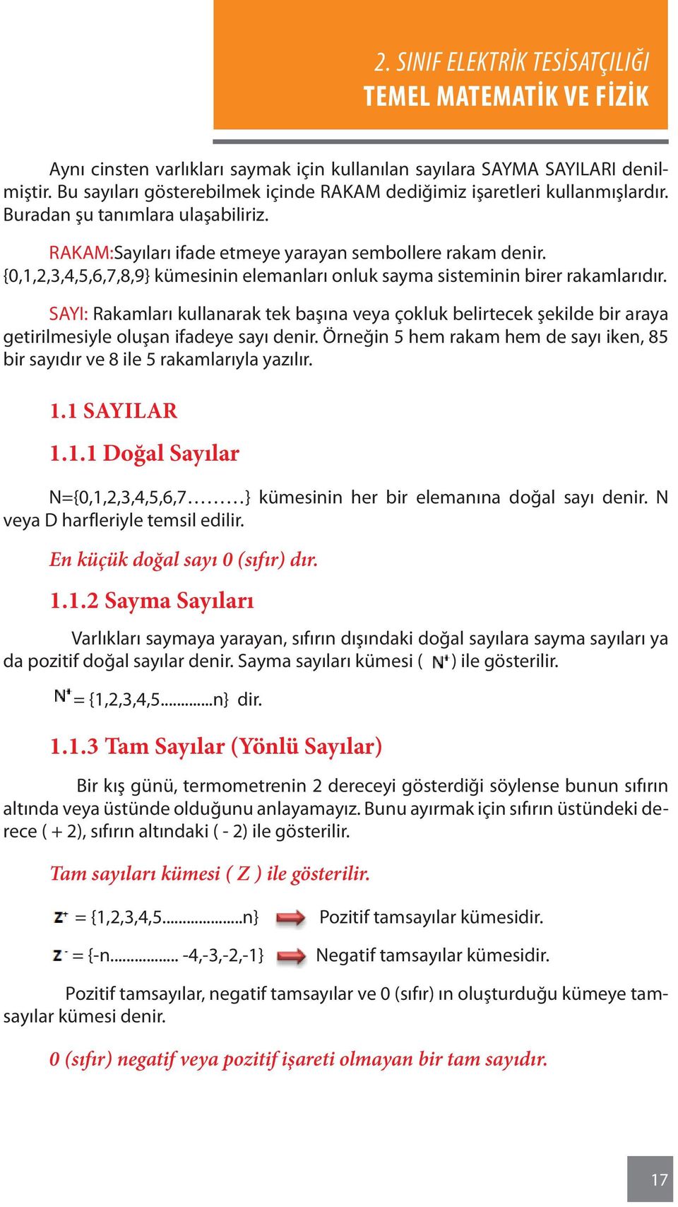 SAYI: Rakamları kullanarak tek başına veya çokluk belirtecek şekilde bir araya getirilmesiyle oluşan ifadeye sayı denir.