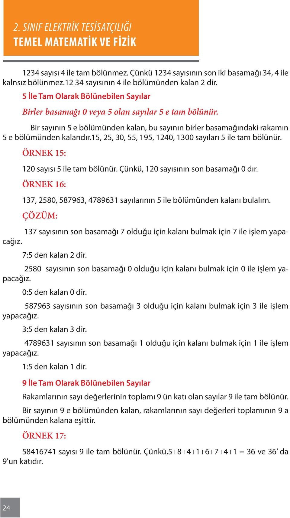 15, 25, 30, 55, 195, 1240, 1300 sayıları 5 ile tam bölünür. ÖRNEK 15: 120 sayısı 5 ile tam bölünür. Çünkü, 120 sayısının son basamağı 0 dır.