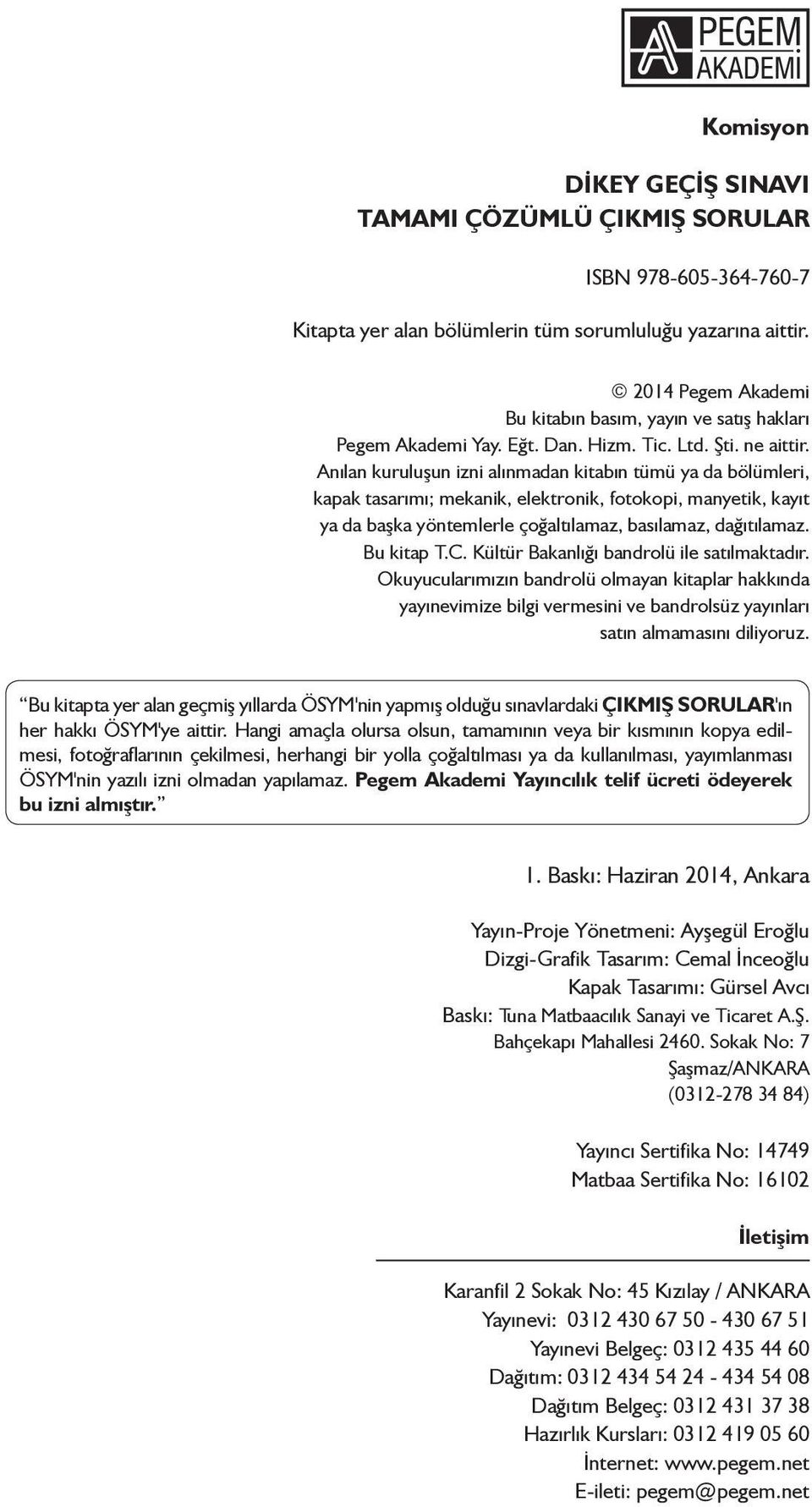 Anılan kuruluşun izni alınmadan kitaın tümü ya da ölümleri, kapak tasarımı; mekanik, elektronik, fotokopi, manyetik, kayıt ya da aşka yöntemlerle çoğaltılamaz, asılamaz, dağıtılamaz. Bu kitap T.C.