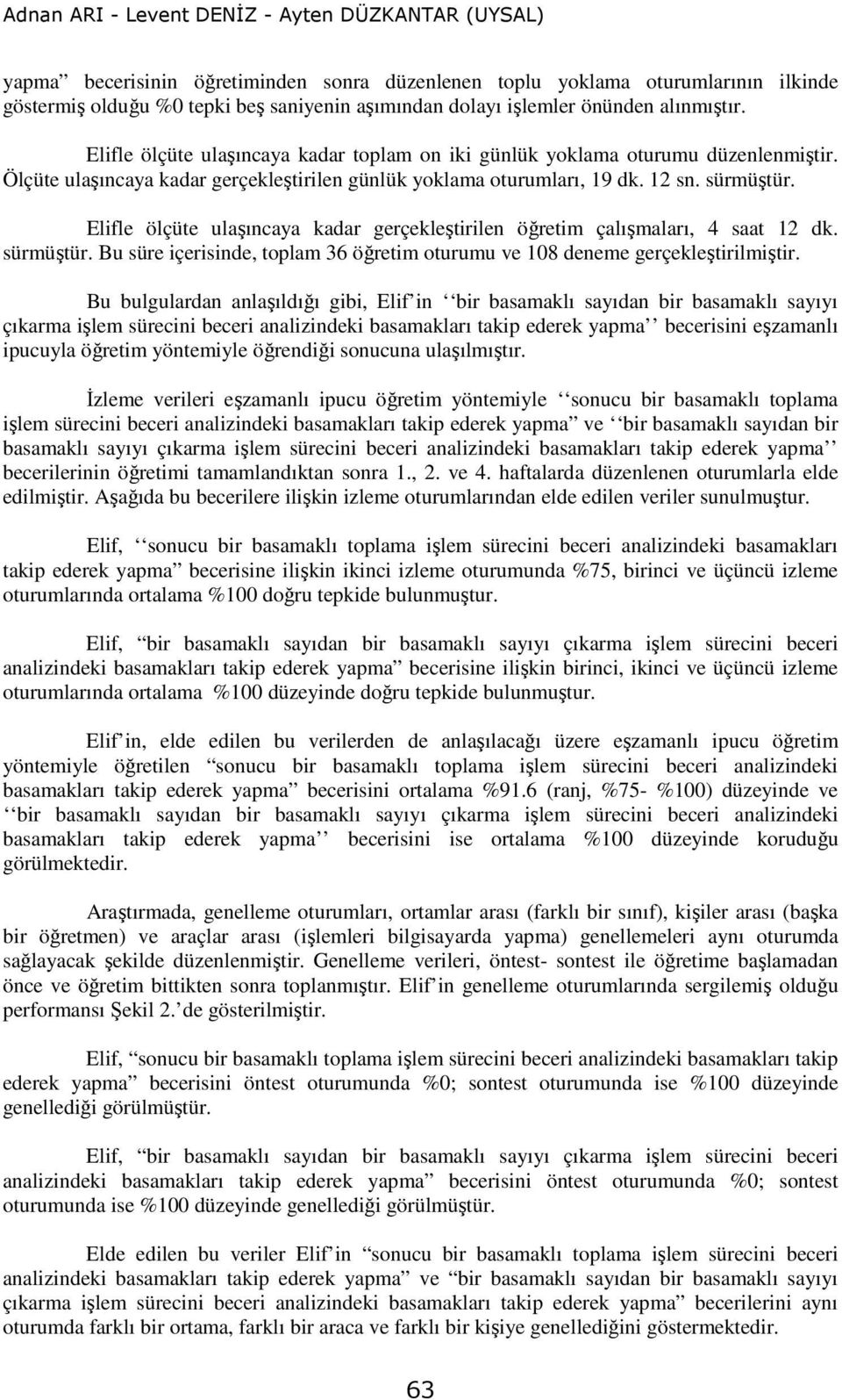 sürmüştür. Elifle ölçüte ulaşıncaya kadar gerçekleştirilen öğretim çalışmaları, 4 saat 12 dk. sürmüştür. Bu süre içerisinde, toplam 36 öğretim oturumu ve 108 deneme gerçekleştirilmiştir.