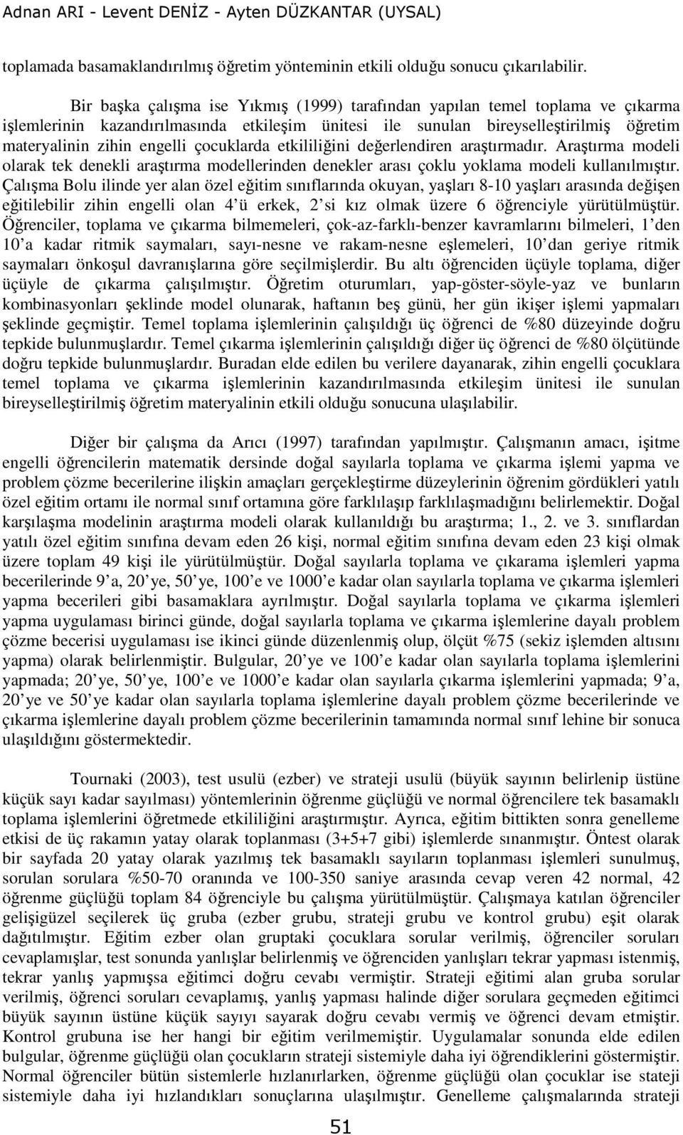 çocuklarda etkililiğini değerlendiren araştırmadır. Araştırma modeli olarak tek denekli araştırma modellerinden denekler arası çoklu yoklama modeli kullanılmıştır.