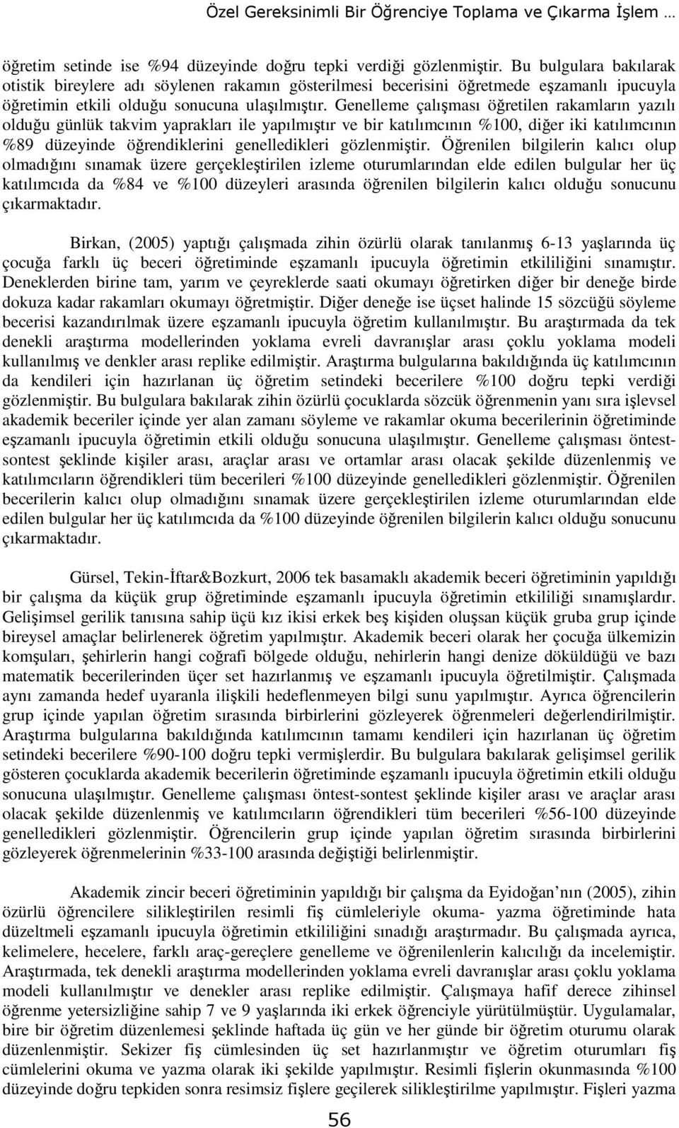 Genelleme çalışması öğretilen rakamların yazılı olduğu günlük takvim yaprakları ile yapılmıştır ve bir katılımcının %100, diğer iki katılımcının %89 düzeyinde öğrendiklerini genelledikleri