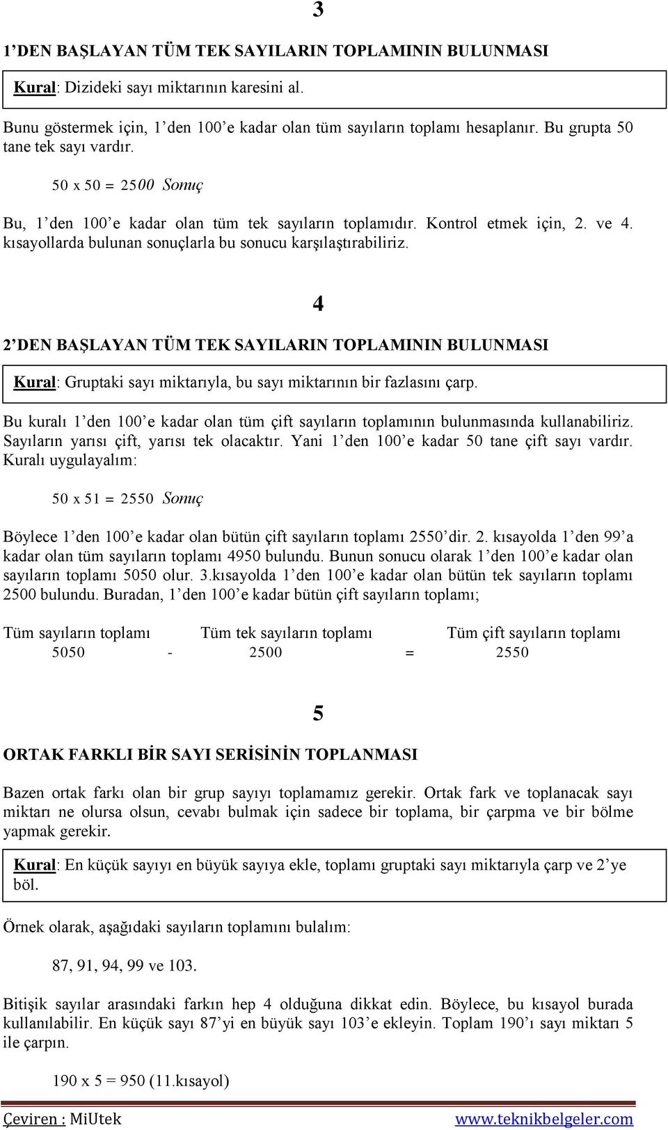 kısayollarda bulunan sonuçlarla bu sonucu karşılaştırabiliriz. 2 DEN BAŞLAYAN TÜM TEK SAYILARIN TOPLAMININ BULUNMASI Kural: Gruptaki sayı miktarıyla, bu sayı miktarının bir fazlasını çarp.