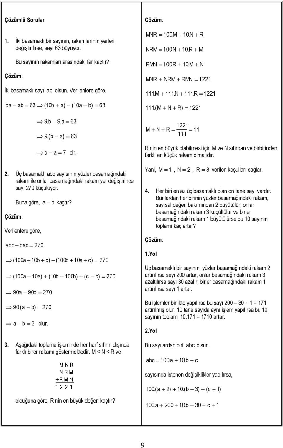 Buna göre, Verilenlere göre, abc bac 70 a b kaçtır? ( 100a 10b c) (100b 10a c) 70 ( 100a 10a) (10b 100b) (c c) 70 90a 90b 70 90.(a b) 70 a b olur.