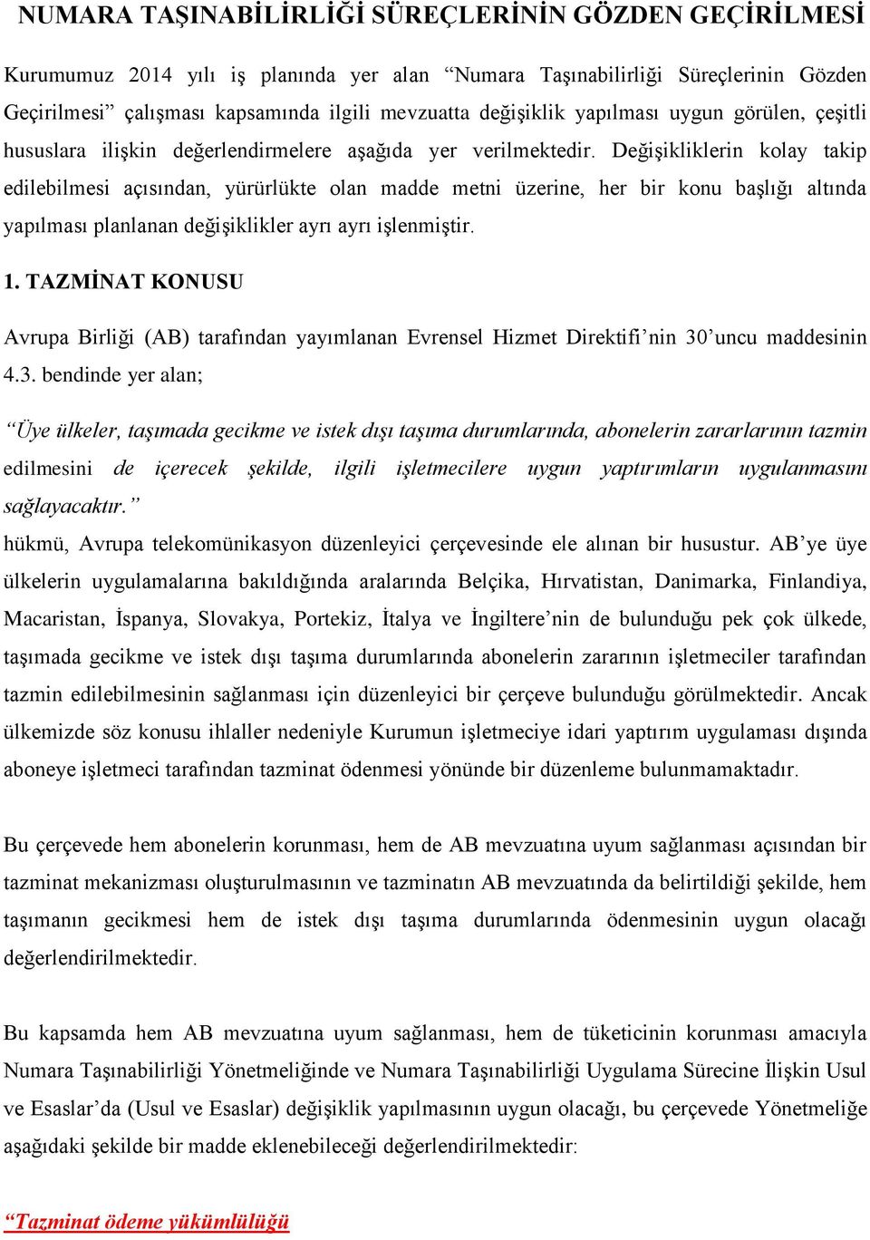 Değişikliklerin kolay takip edilebilmesi açısından, yürürlükte olan madde metni üzerine, her bir konu başlığı altında yapılması planlanan değişiklikler ayrı ayrı işlenmiştir. 1.