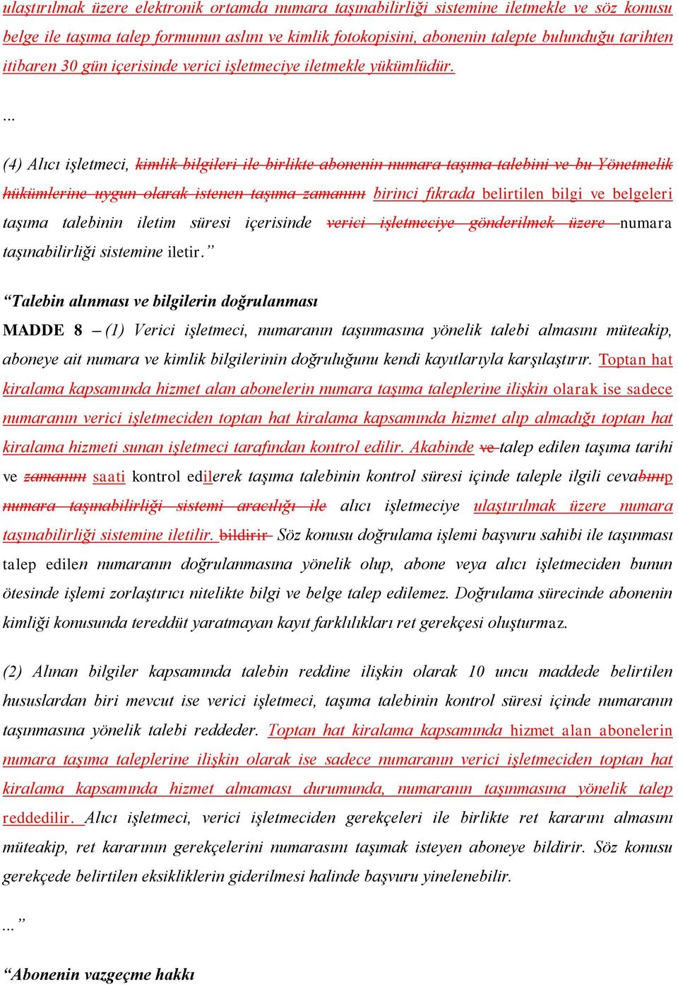 ... (4) Alıcı işletmeci, kimlik bilgileri ile birlikte abonenin numara taşıma talebini ve bu Yönetmelik hükümlerine uygun olarak istenen taşıma zamanını birinci fıkrada belirtilen bilgi ve belgeleri