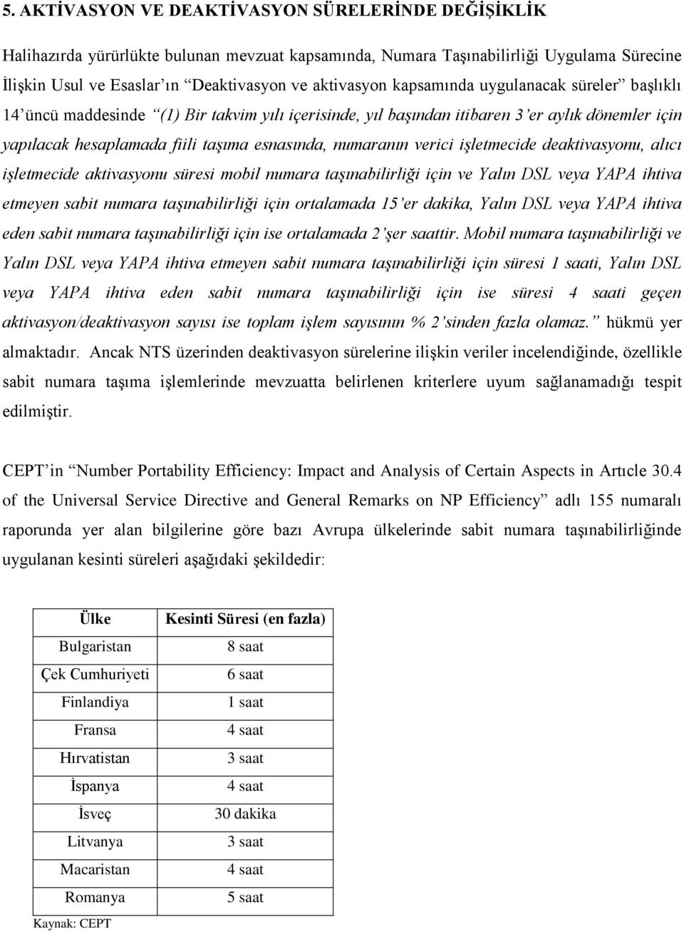 verici işletmecide deaktivasyonu, alıcı işletmecide aktivasyonu süresi mobil numara taşınabilirliği için ve Yalın DSL veya YAPA ihtiva etmeyen sabit numara taşınabilirliği için ortalamada 15 er