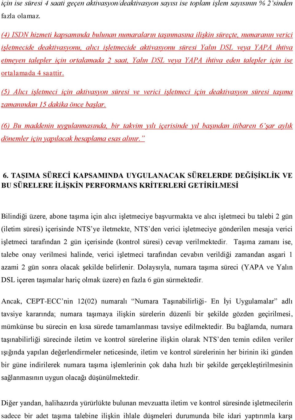 talepler için ortalamada 2 saat, Yalın DSL veya YAPA ihtiva eden talepler için ise ortalamada 4 saattir.