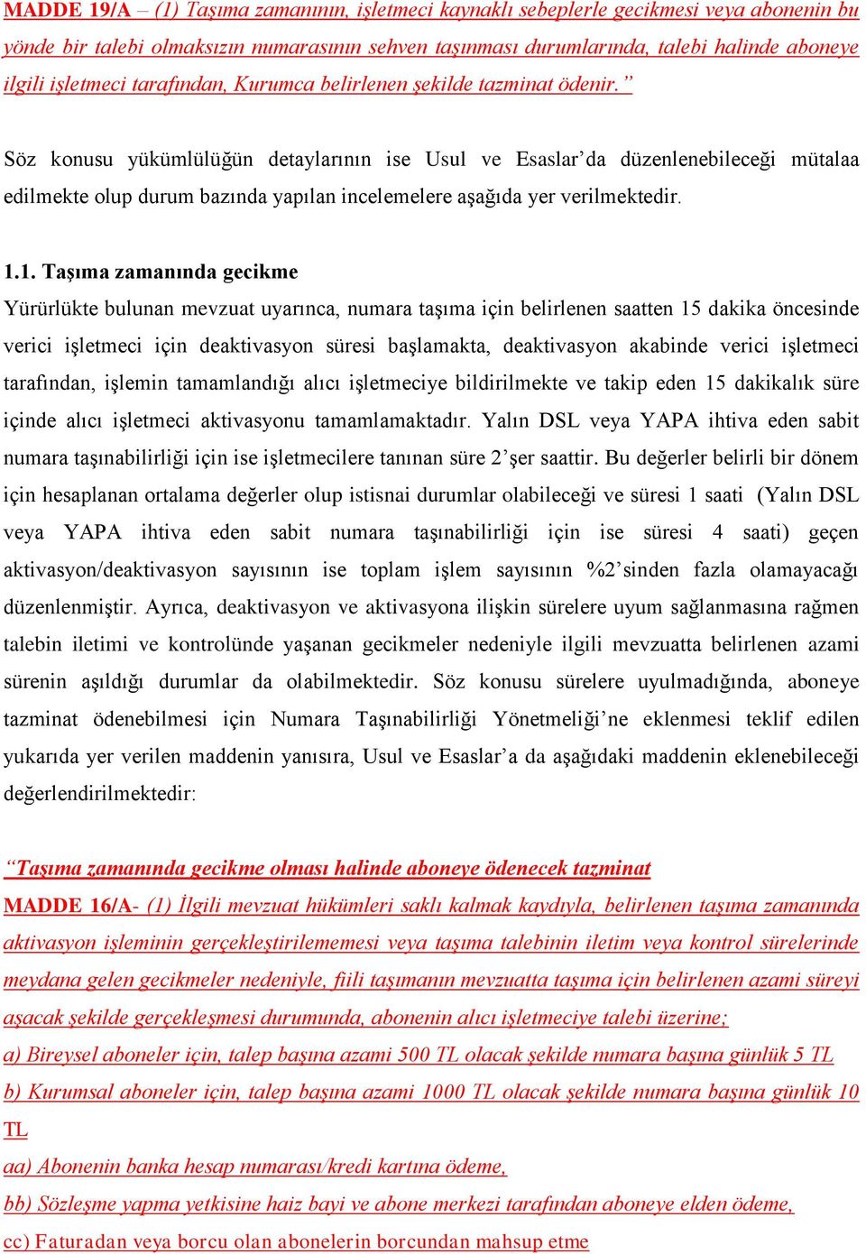 Söz konusu yükümlülüğün detaylarının ise Usul ve Esaslar da düzenlenebileceği mütalaa edilmekte olup durum bazında yapılan incelemelere aşağıda yer verilmektedir. 1.