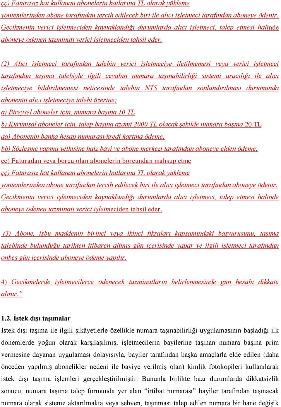 (2) Alıcı işletmeci tarafından talebin verici işletmeciye iletilmemesi veya verici işletmeci tarafından taşıma talebiyle ilgili cevabın numara taşınabilirliği sistemi aracılığı ile alıcı işletmeciye