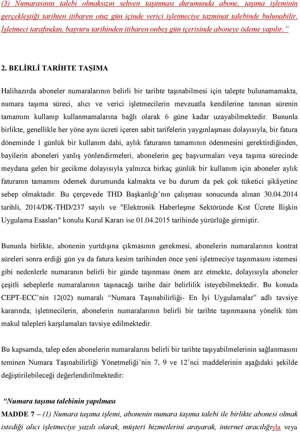 BELİRLİ TARİHTE TAŞIMA Halihazırda aboneler numaralarının belirli bir tarihte taşınabilmesi için talepte bulunamamakta, numara taşıma süreci, alıcı ve verici işletmecilerin mevzuatla kendilerine