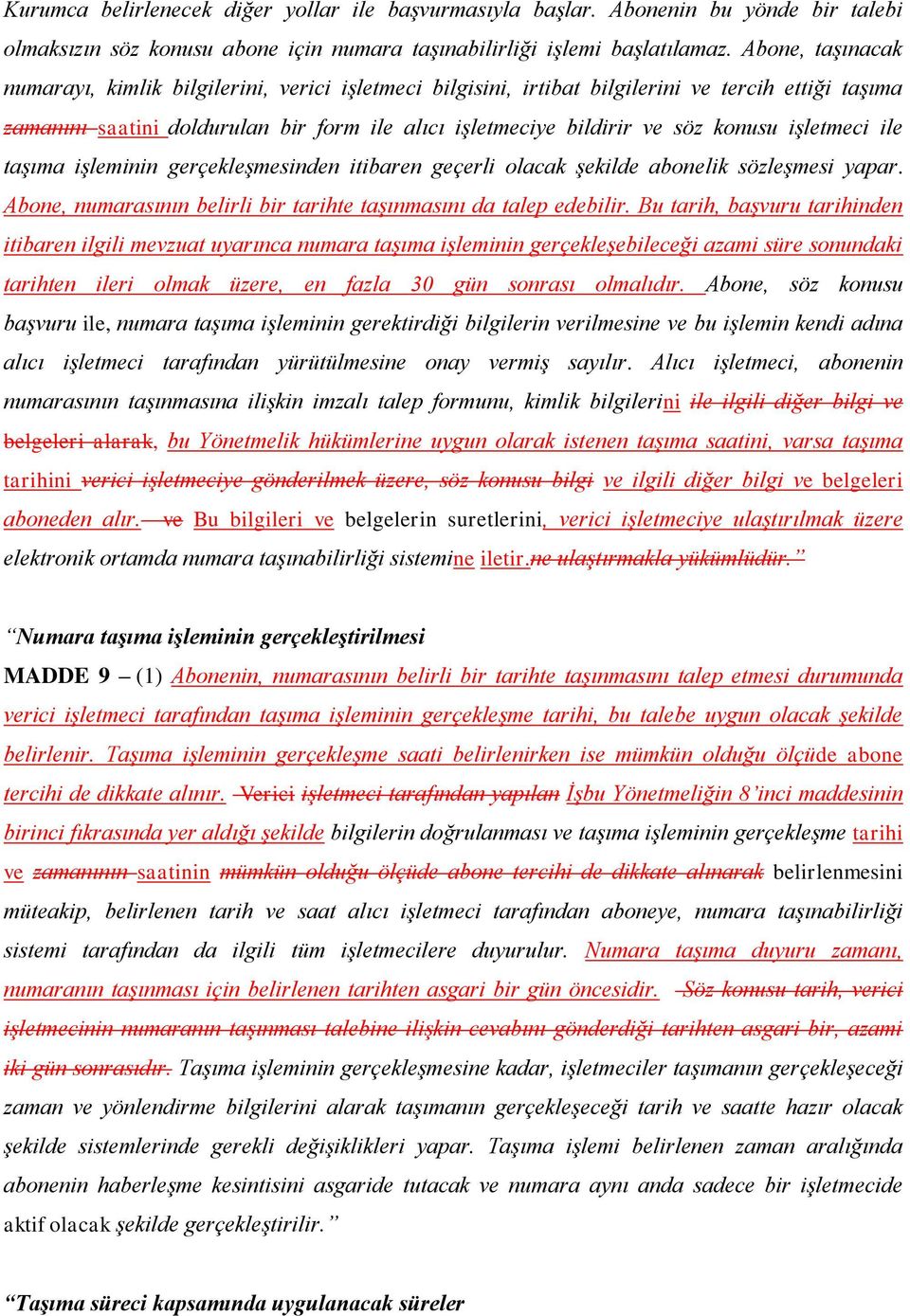 konusu işletmeci ile taşıma işleminin gerçekleşmesinden itibaren geçerli olacak şekilde abonelik sözleşmesi yapar. Abone, numarasının belirli bir tarihte taşınmasını da talep edebilir.