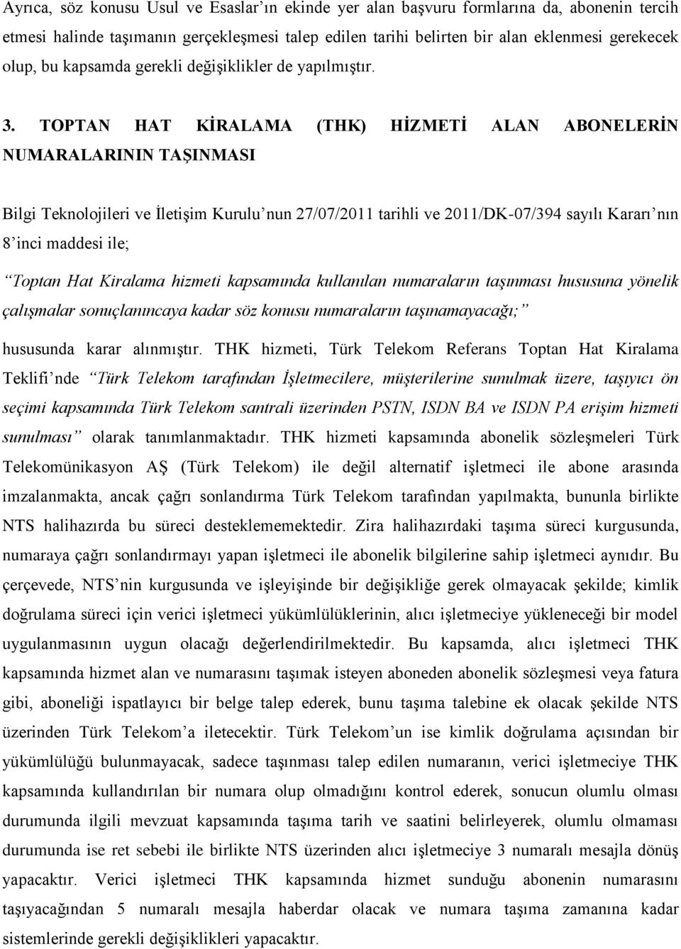 TOPTAN HAT KİRALAMA (THK) HİZMETİ ALAN ABONELERİN NUMARALARININ TAŞINMASI Bilgi Teknolojileri ve İletişim Kurulu nun 27/07/2011 tarihli ve 2011/DK-07/394 sayılı Kararı nın 8 inci maddesi ile; Toptan