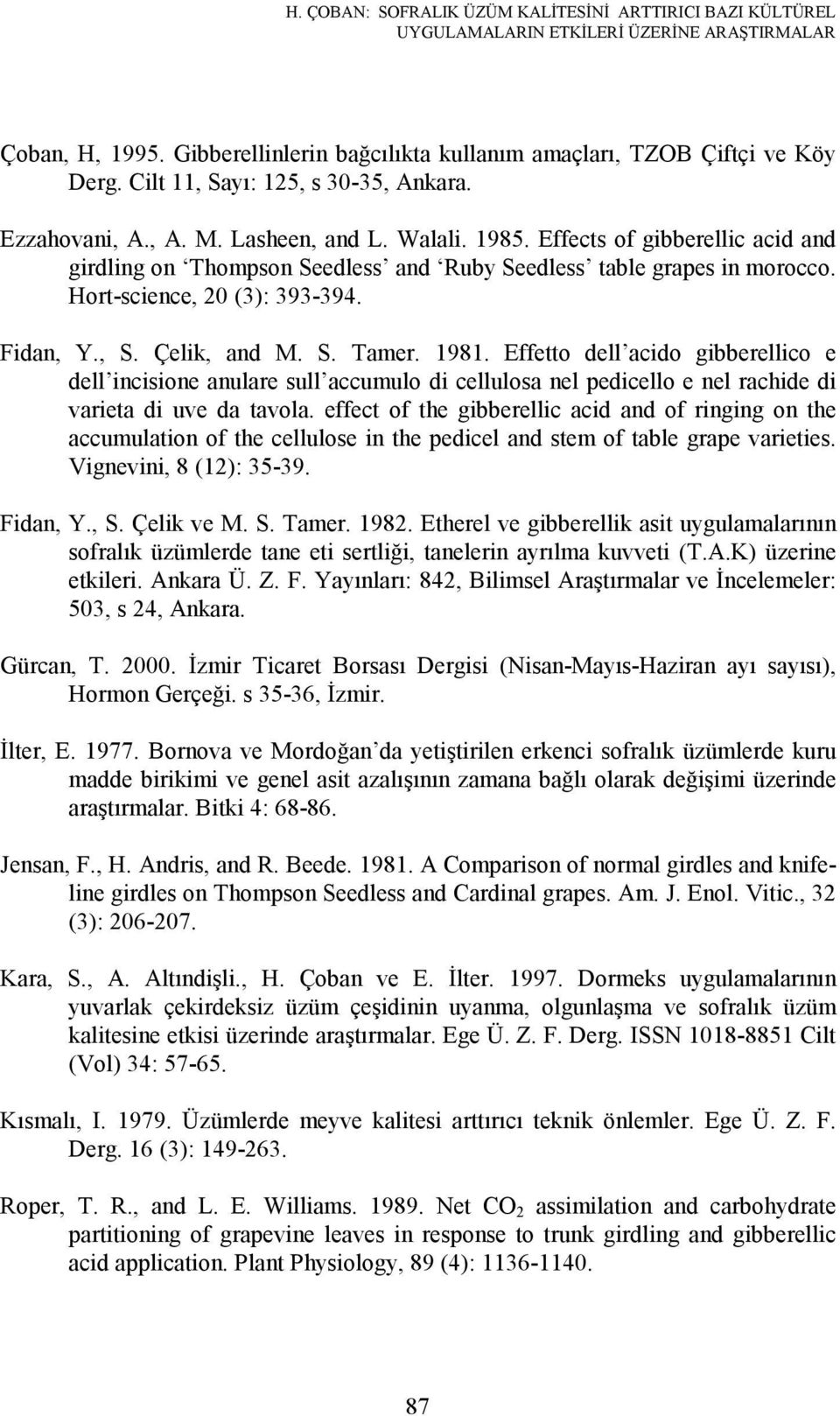 Çelik, and M. S. Tamer. 1981. Effetto dell acido gibberellico e dell incisione anulare sull accumulo di cellulosa nel pedicello e nel rachide di varieta di uve da tavola.