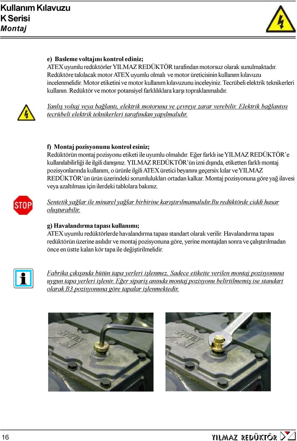 Redüktör ve motor potansiyel farklılıklara karşı topraklanmalıdır. Yanlış voltaj veya bağlantı, elektrik motoruna ve çevreye zarar verebilir.