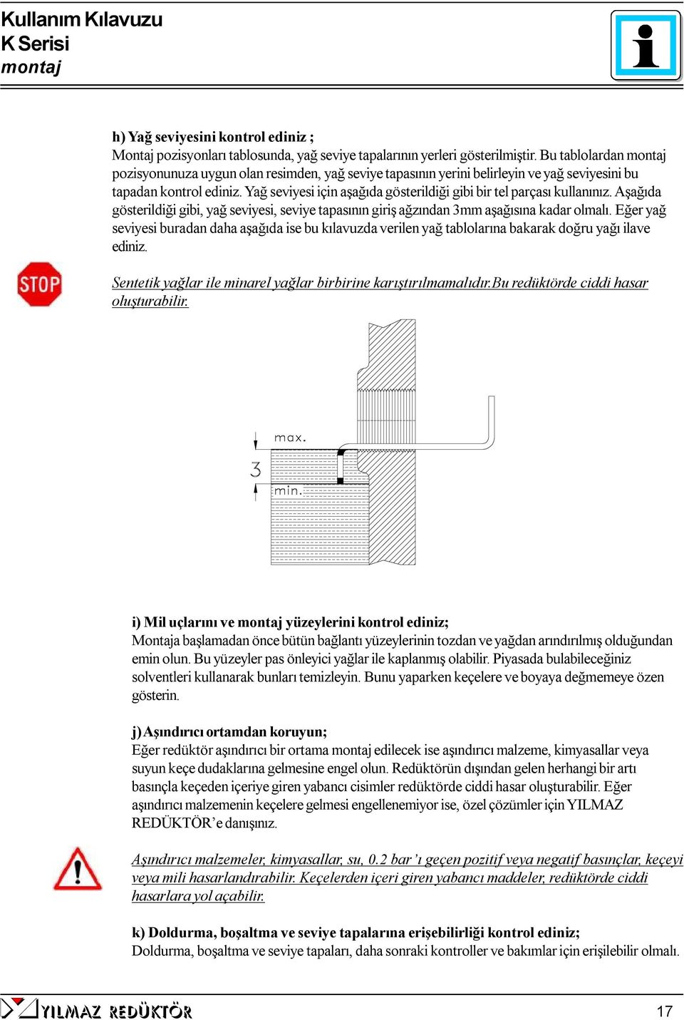 Yağ seviyesi için aşağıda gösterildiği gibi bir tel parçası kullanınız. Aşağıda gösterildiği gibi, yağ seviyesi, seviye tapasının giriş ağzından 3mm aşağısına kadar olmalı.