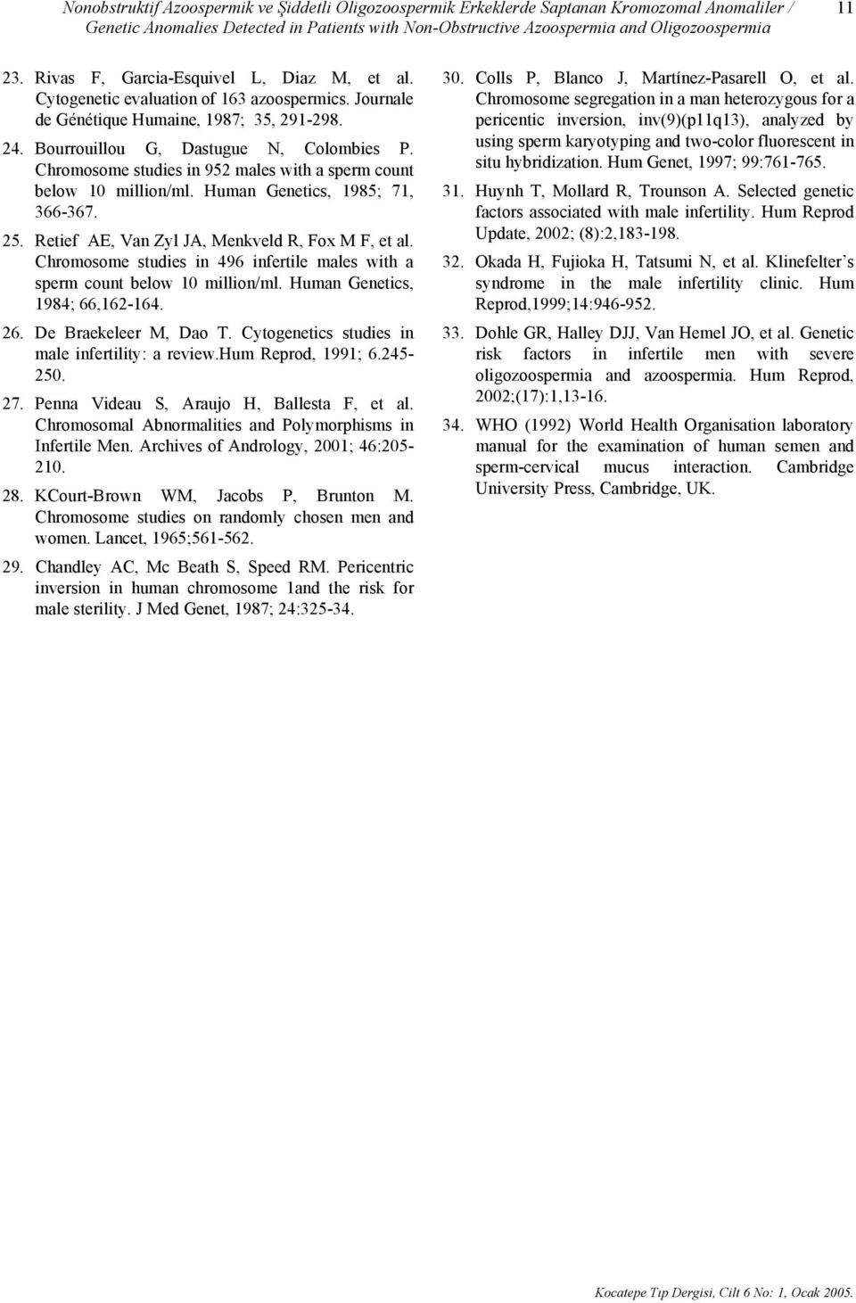 Chromosome studies in 952 males with a sperm count below 10 million/ml. Human Genetics, 1985; 71, 366-367. 25. Retief AE, Van Zyl JA, Menkveld R, Fox M F, et al.