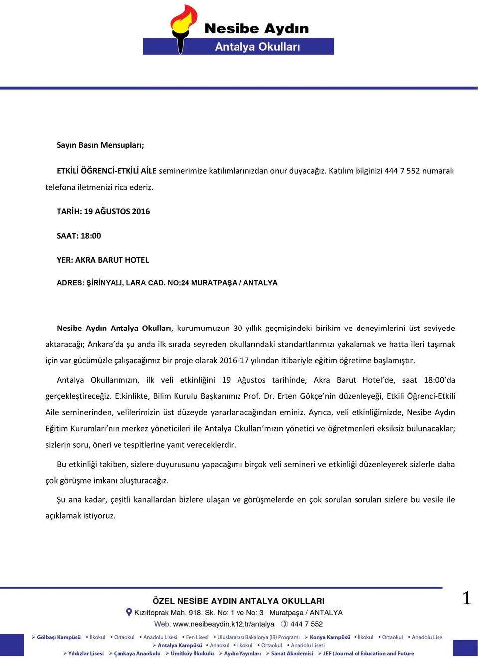 NO:24 MURATPAŞA / ANTALYA Nesibe Aydın Antalya Okulları, kurumumuzun 30 yıllık geçmişindeki birikim ve deneyimlerini üst seviyede aktaracağı; Ankara da şu anda ilk sırada seyreden okullarındaki