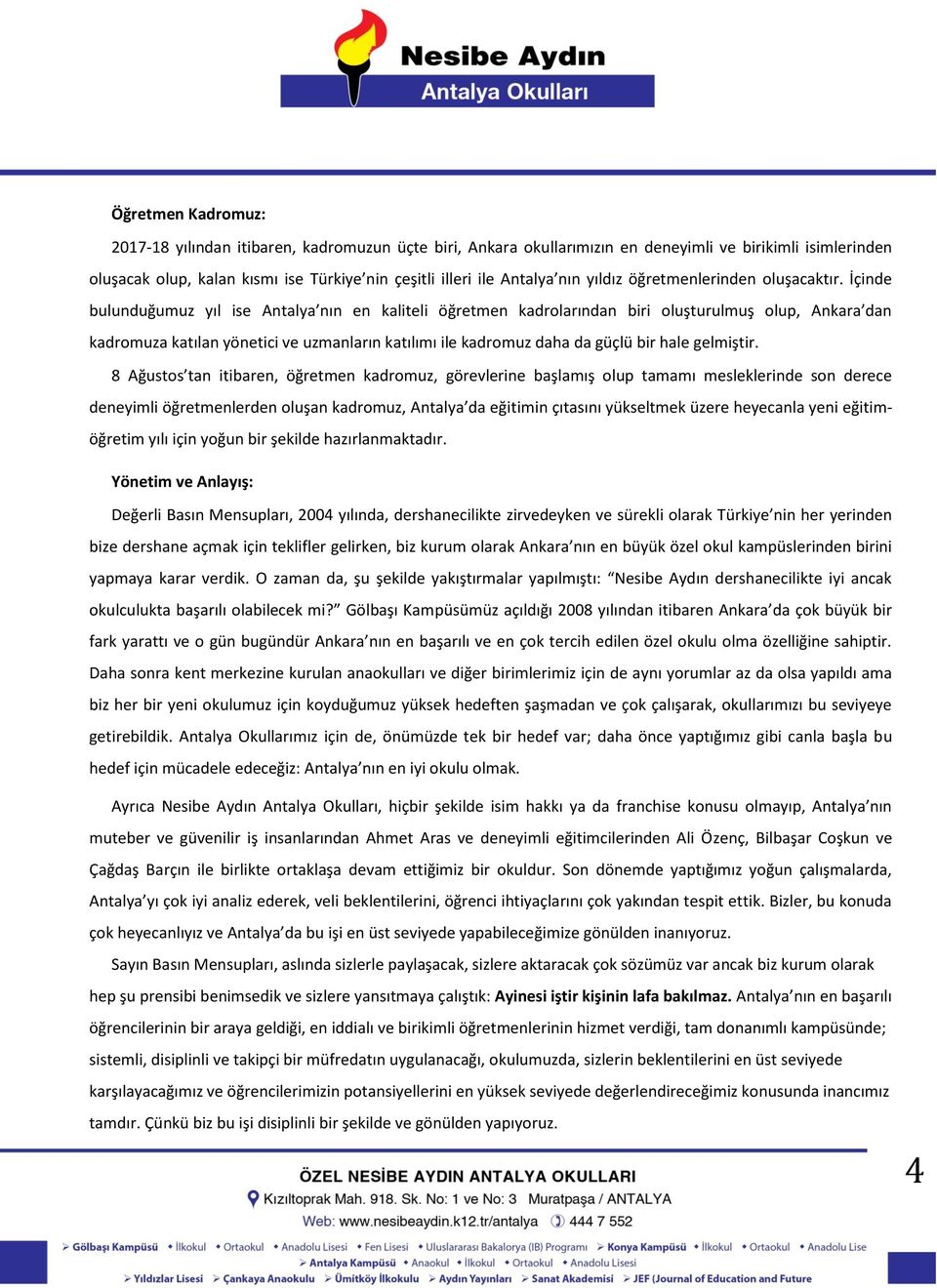 İçinde bulunduğumuz yıl ise Antalya nın en kaliteli öğretmen kadrolarından biri oluşturulmuş olup, Ankara dan kadromuza katılan yönetici ve uzmanların katılımı ile kadromuz daha da güçlü bir hale