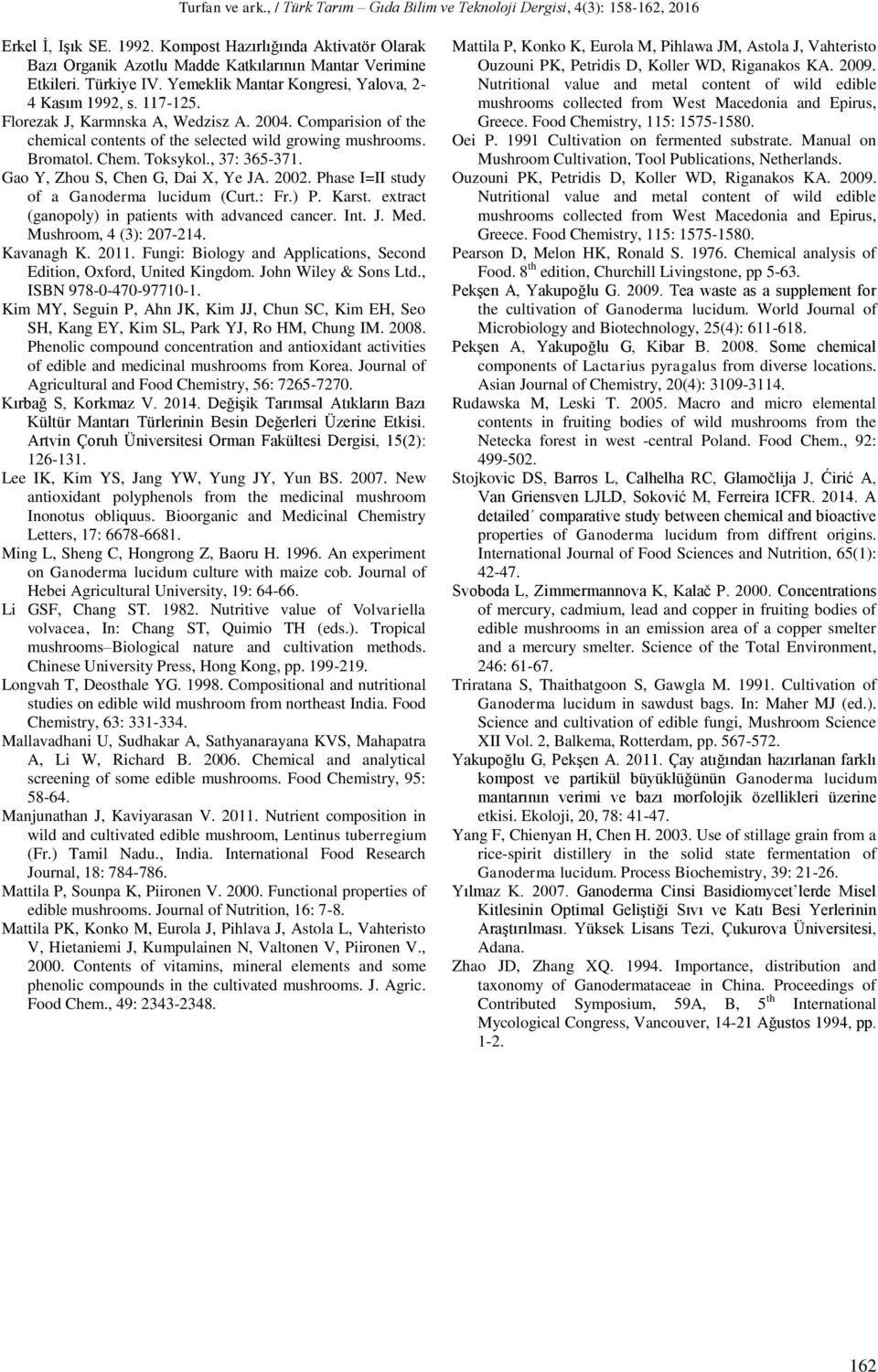 Phase I=II study of a Ganoderma lucidum (Curt.: Fr.) P. Karst. extract (ganopoly) in patients with advanced cancer. Int. J. Med. Mushroom, 4 (3): 207-214. Kavanagh K. 2011.