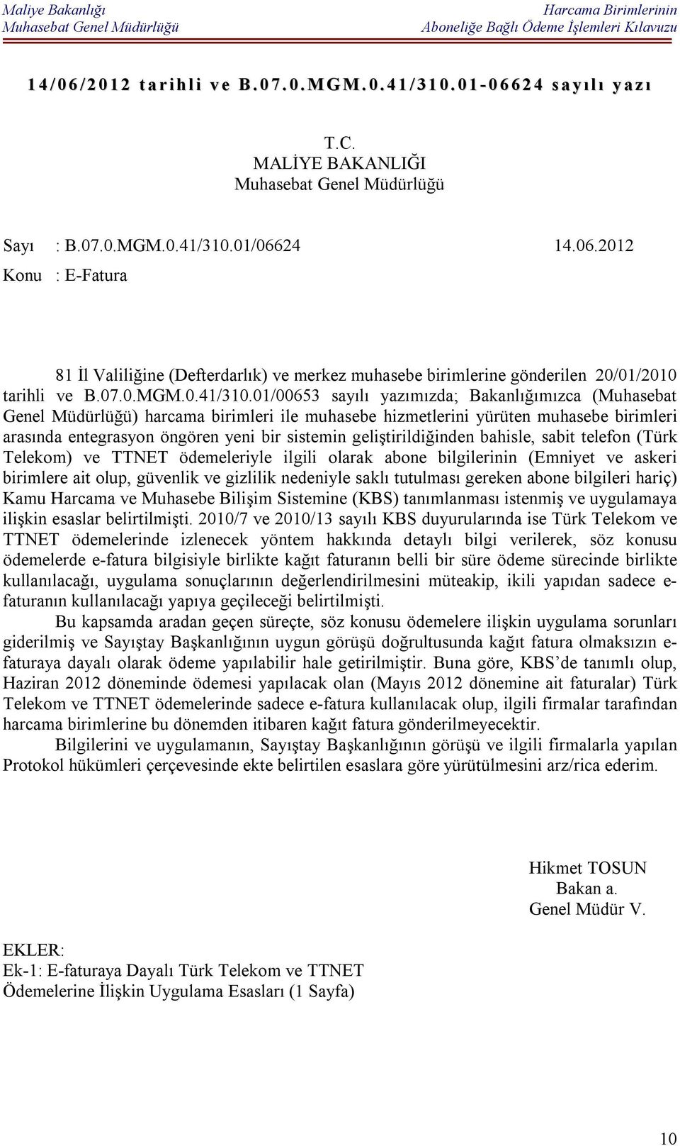 01/00653 sayılı yazımızda; Bakanlığımızca (Muhasebat Genel Müdürlüğü) harcama birimleri ile muhasebe hizmetlerini yürüten muhasebe birimleri arasında entegrasyon öngören yeni bir sistemin