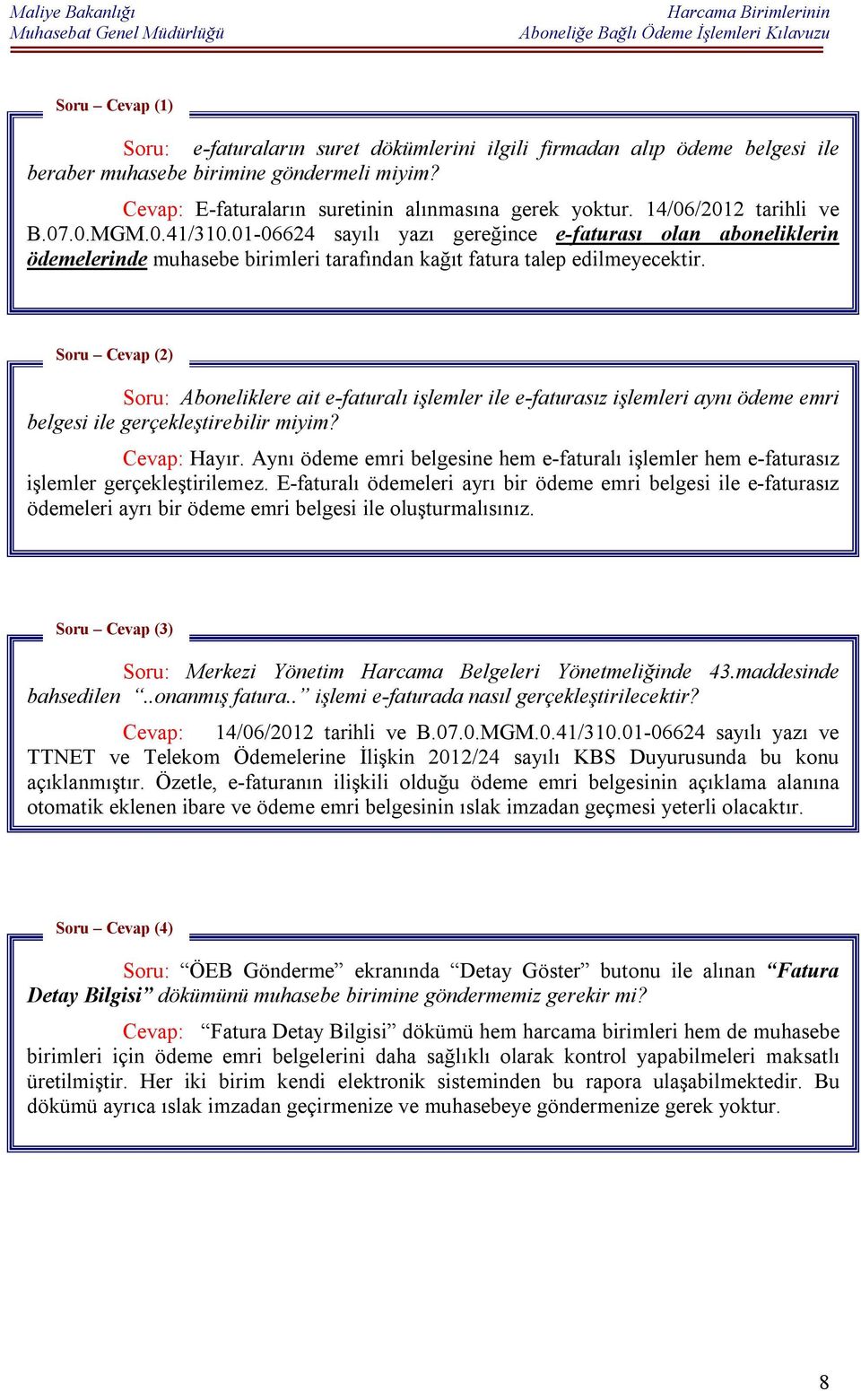 Soru Cevap (2) Soru: Aboneliklere ait e-faturalı işlemler ile e-faturasız işlemleri aynı ödeme emri belgesi ile gerçekleştirebilir miyim? Cevap: Hayır.