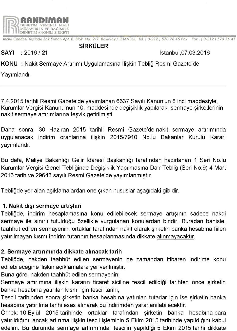 maddesinde değişiklik yapılarak, sermaye şirketlerinin nakit sermaye artırımlarına teşvik getirilmişti Daha sonra, 30 Haziran 2015 tarihli Resmi Gazete de nakit sermaye artırımında uygulanacak