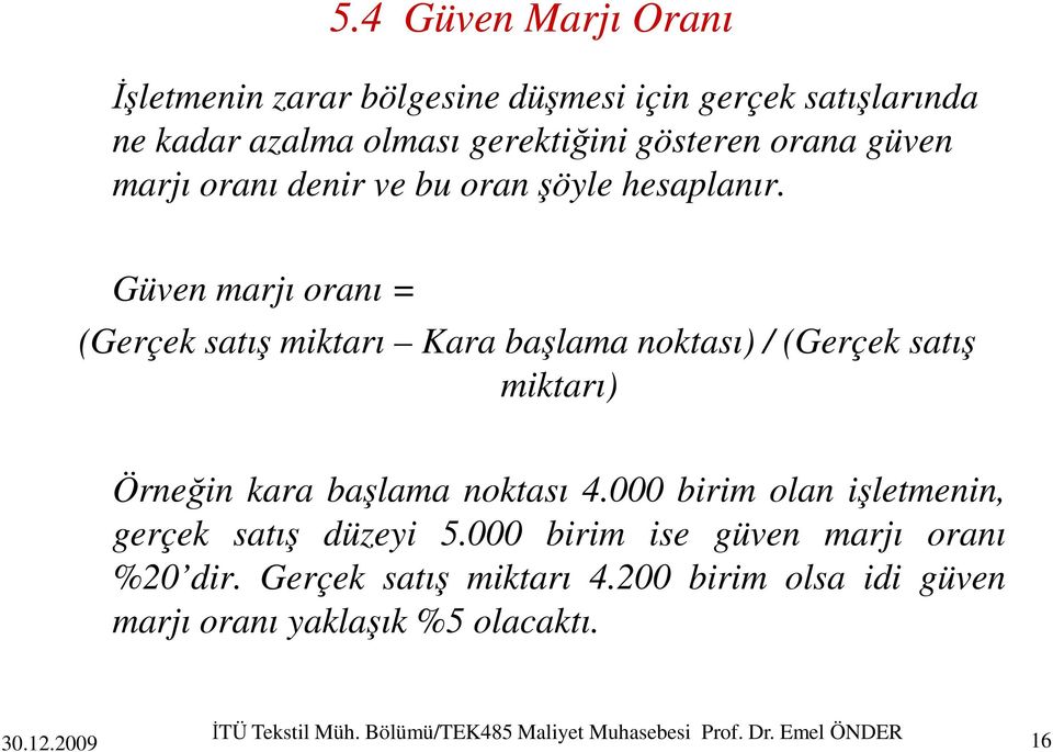 Güven marjı oranı = (Gerçek satış miktarı Kara başlama noktası) / (Gerçek satış miktarı) Örneğin kara başlama noktası 4.