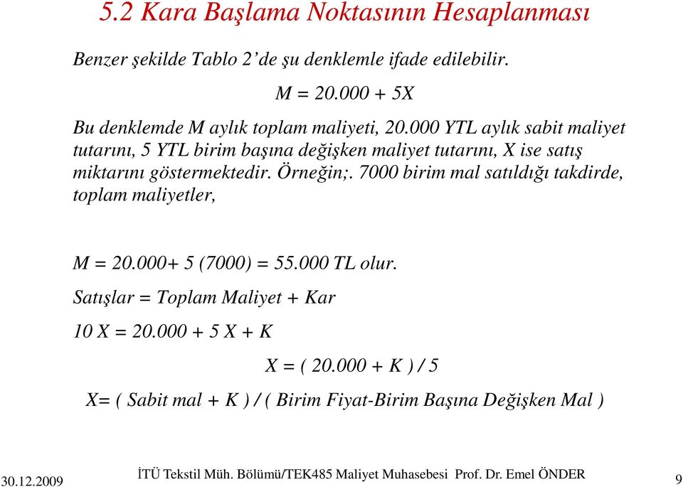 000 YTL aylık sabit maliyet tutarını, 5 YTL birim başına değişken maliyet tutarını, X ise satış miktarını göstermektedir. Örneğin;.